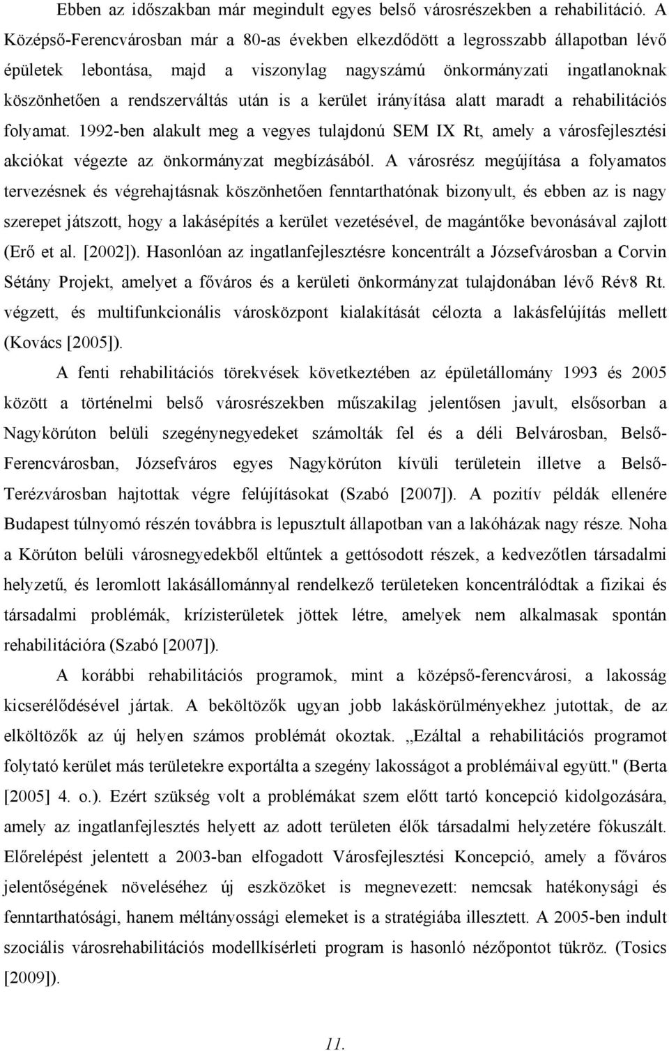 is a kerület irányítása alatt maradt a rehabilitációs folyamat. 1992-ben alakult meg a vegyes tulajdonú SEM IX Rt, amely a városfejlesztési akciókat végezte az önkormányzat megbízásából.