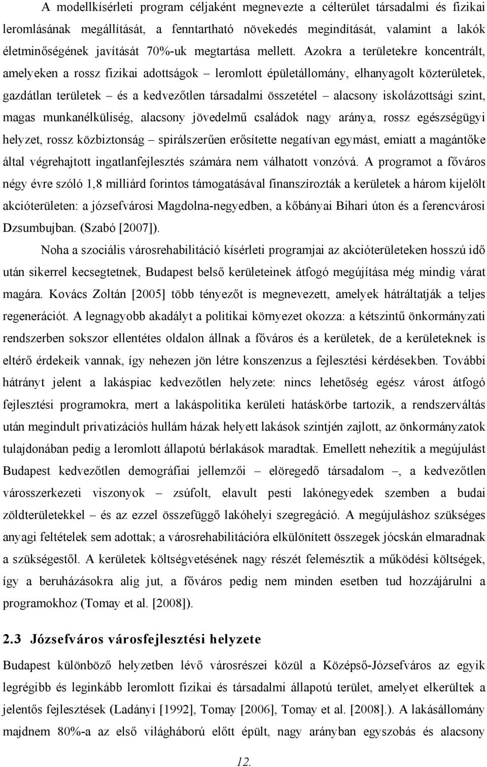 Azokra a területekre koncentrált, amelyeken a rossz fizikai adottságok leromlott épületállomány, elhanyagolt közterületek, gazdátlan területek és a kedvezőtlen társadalmi összetétel alacsony