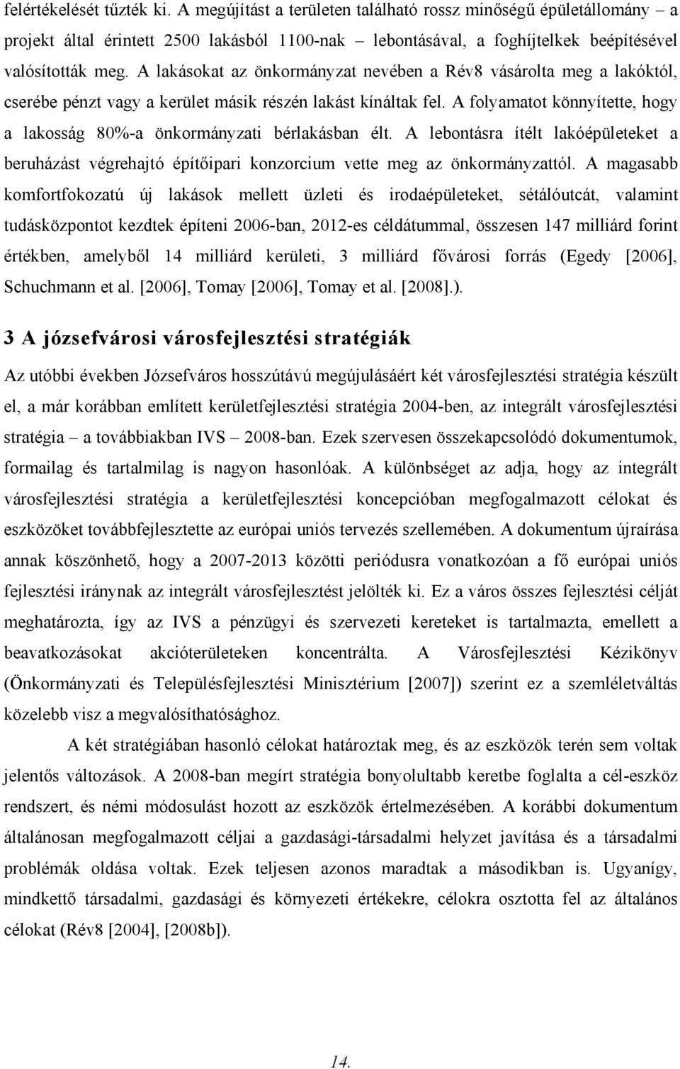 A folyamatot könnyítette, hogy a lakosság 80%-a önkormányzati bérlakásban élt. A lebontásra ítélt lakóépületeket a beruházást végrehajtó építőipari konzorcium vette meg az önkormányzattól.