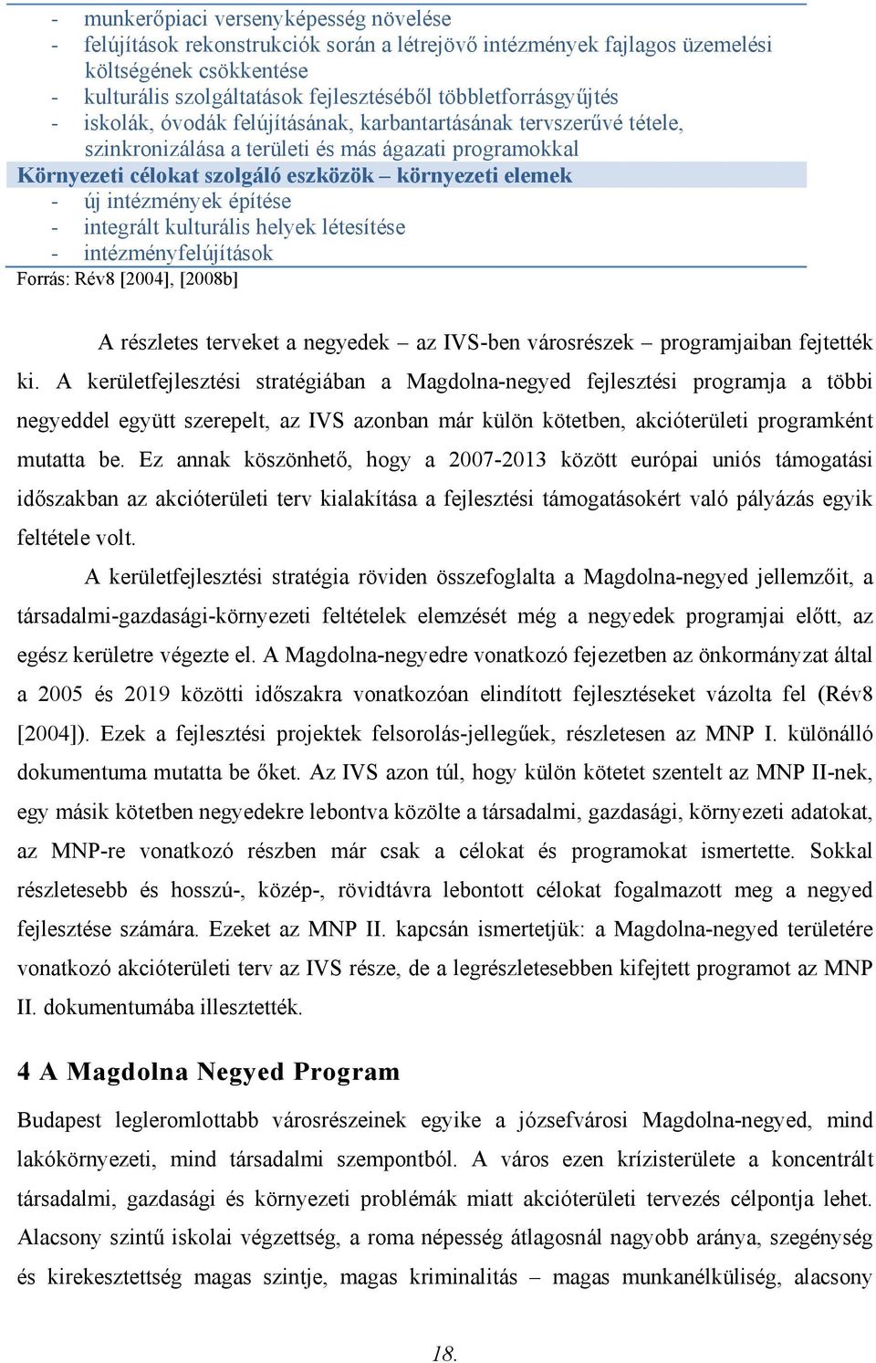 elemek - új intézmények építése - integrált kulturális helyek létesítése - intézményfelújítások Forrás: Rév8 [2004], [2008b] A részletes terveket a negyedek az IVS-ben városrészek programjaiban