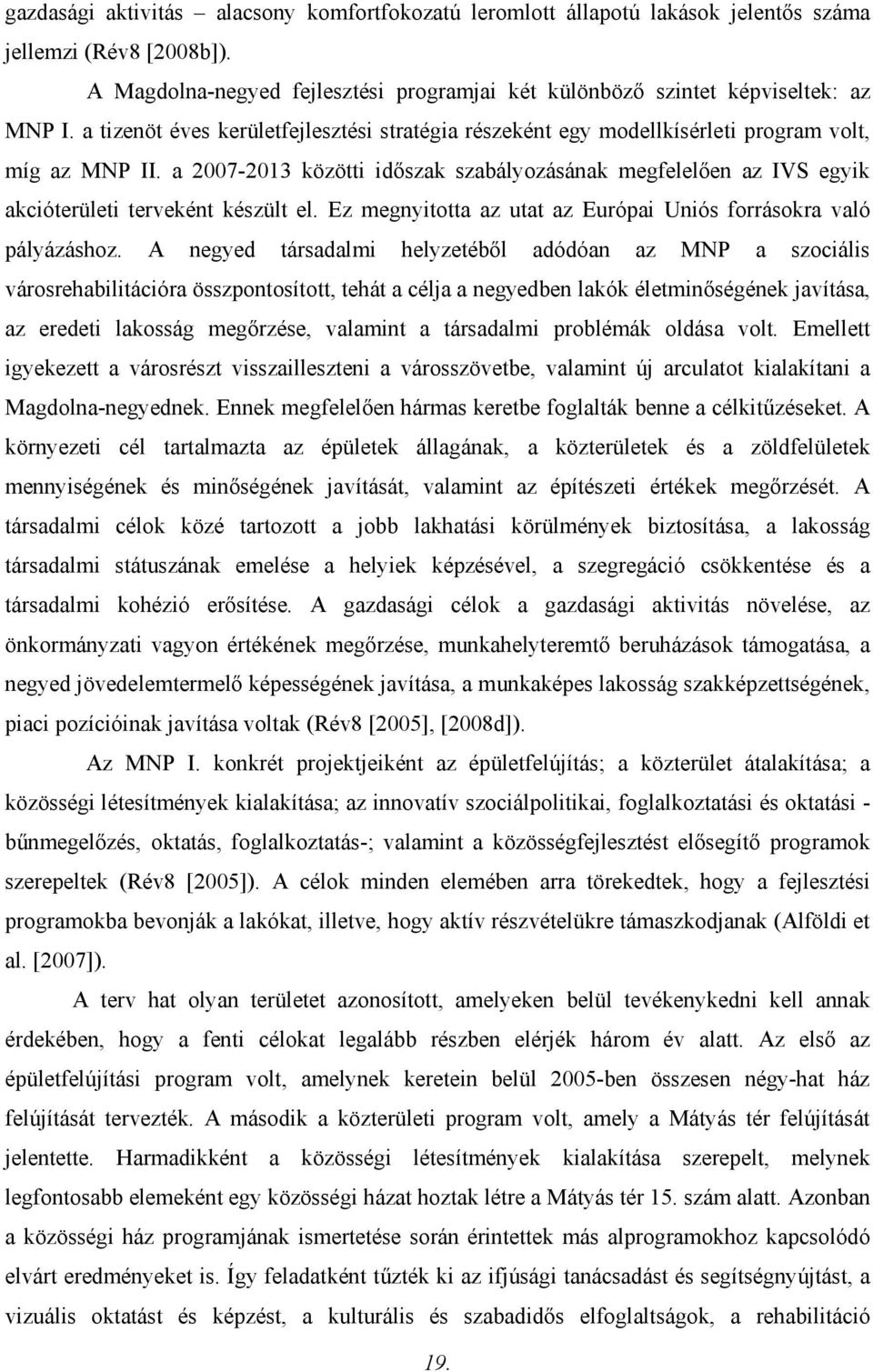 a 2007-2013 közötti időszak szabályozásának megfelelően az IVS egyik akcióterületi terveként készült el. Ez megnyitotta az utat az Európai Uniós forrásokra való pályázáshoz.