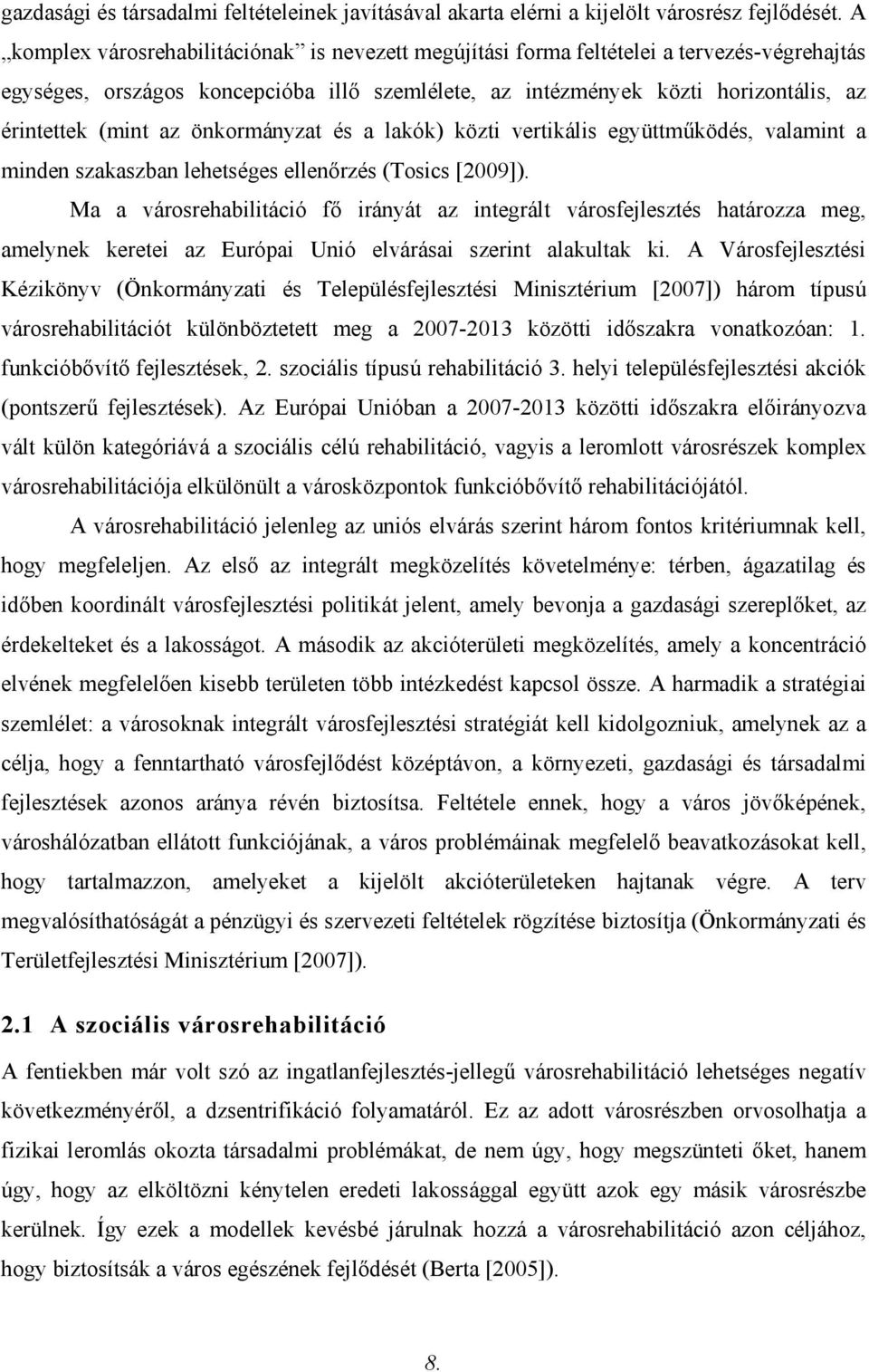 az önkormányzat és a lakók) közti vertikális együttműködés, valamint a minden szakaszban lehetséges ellenőrzés (Tosics [2009]).