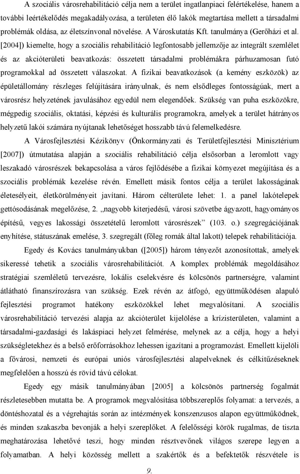 [2004]) kiemelte, hogy a szociális rehabilitáció legfontosabb jellemzője az integrált szemlélet és az akcióterületi beavatkozás: összetett társadalmi problémákra párhuzamosan futó programokkal ad