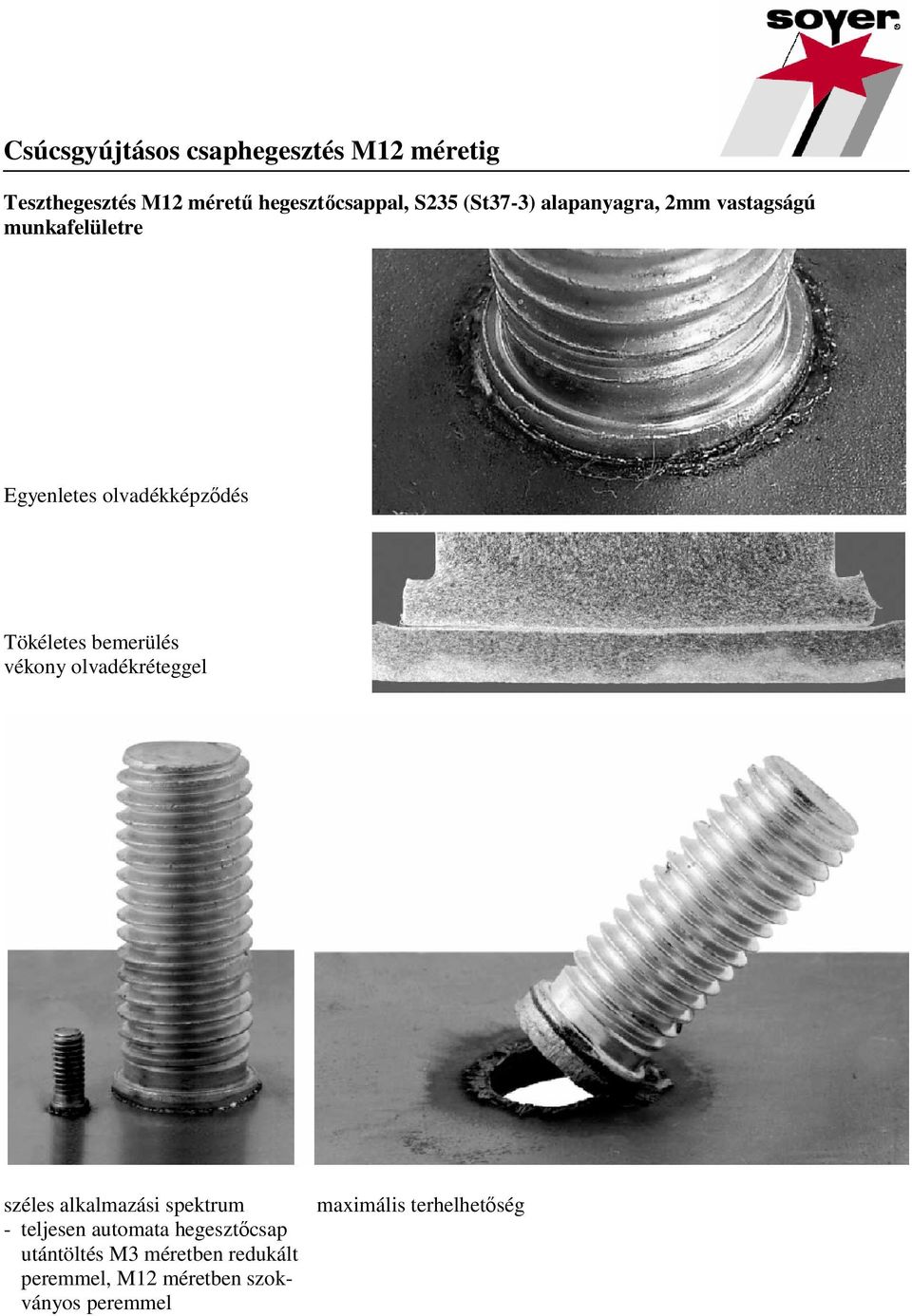 bemerülés vékony olvadékréteggel széles alkalmazási spektrum teljesen automata hegesztőcsap