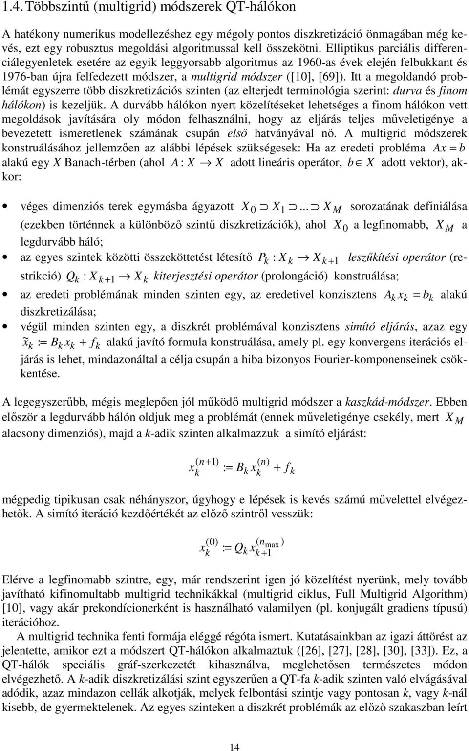 Itt a goldandó probléát gszrr több diszrtizáiós szintn az ltrdt trinológia szrint: drva és fino hálóon is zlü.