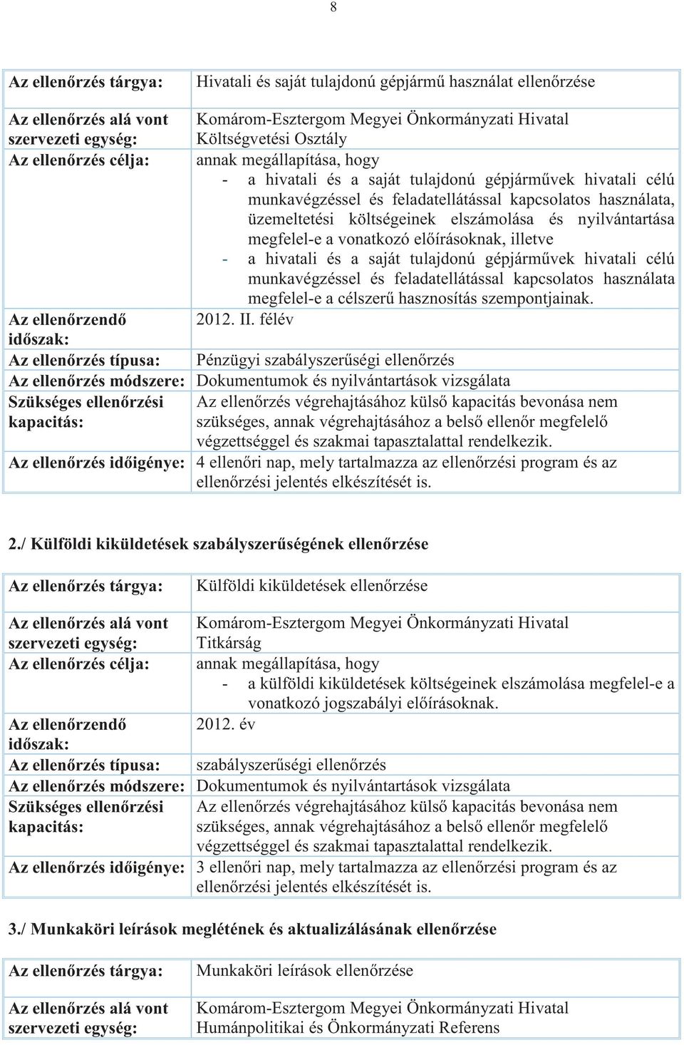 és nyilvántartása megfelel-e a vonatkozó elírásoknak, illetve - a hivatali és a saját tulajdonú gépjármvek hivatali célú munkavégzéssel és feladatellátással kapcsolatos használata megfelel-e a