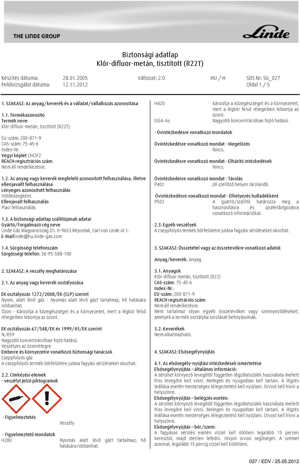Ellenjavalt felhasználás Piaci felhasználás 1.3. A biztonsági adatlap szállítójának adatai Gyártó/Forgalmazó cég neve Linde Gáz Magyarország Zrt. H-9653 Répcelak, Carl von Linde út 1. E-Maillinde@hu.