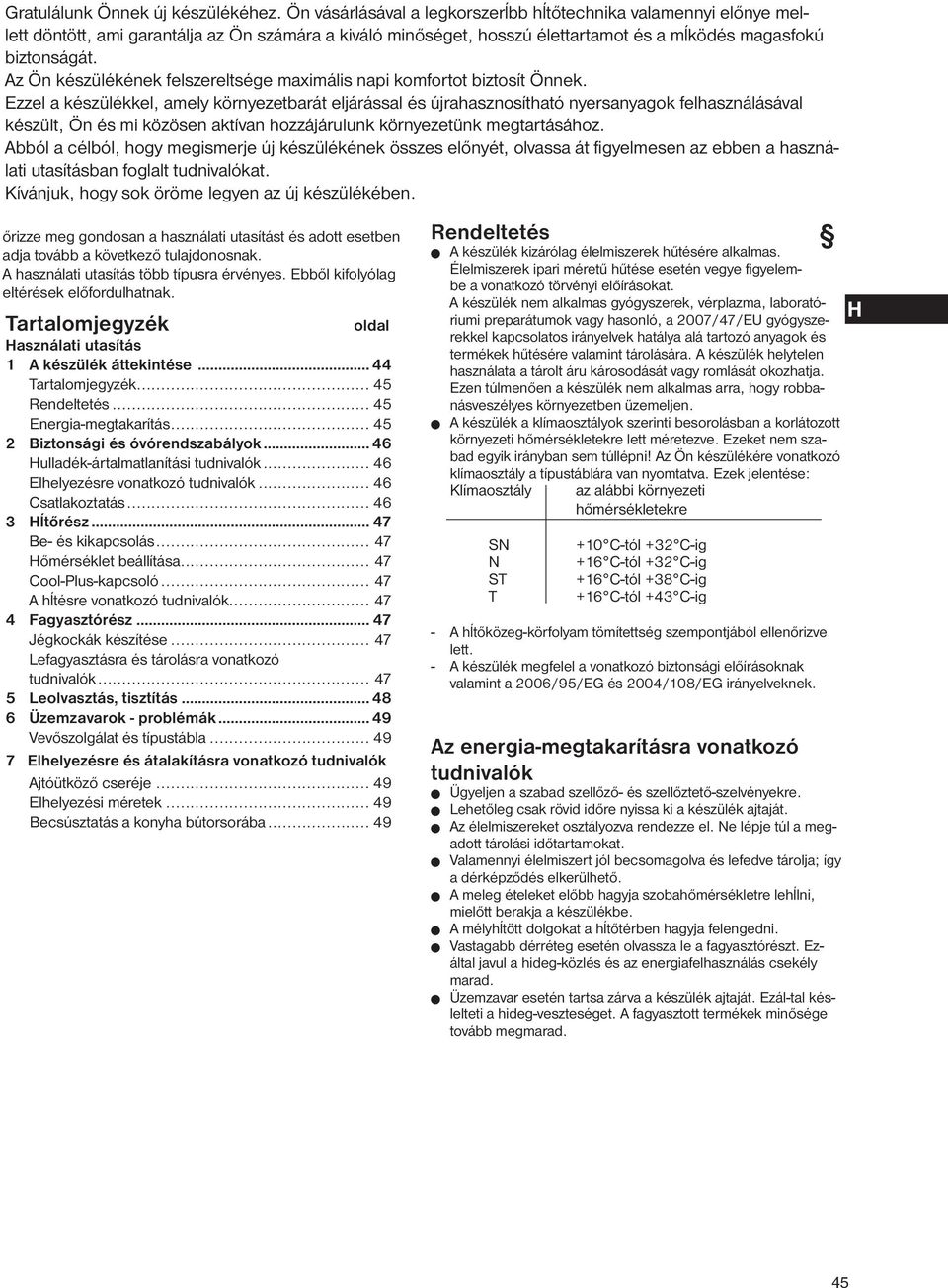 Az Ön készülékének felszereltsége maximális napi komfortot biztosít Önnek.