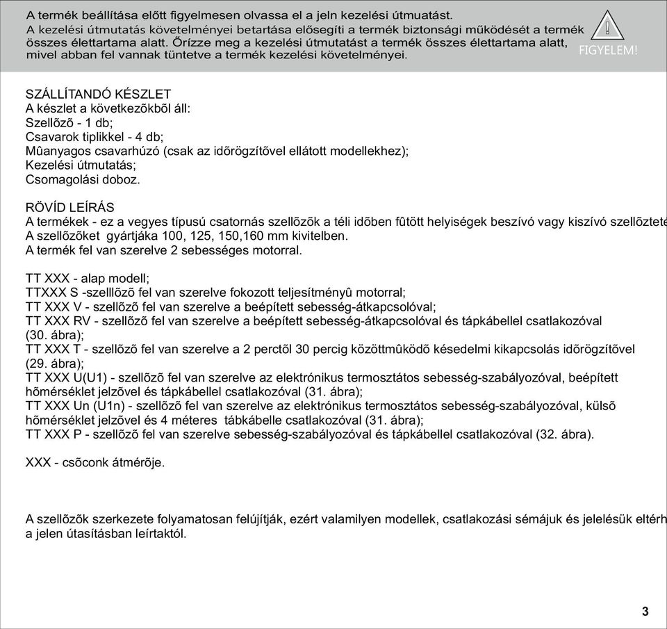 SZÁÍTADÓ KÉSZET A készlet a következõkbõl áll: Szellõzõ - 1 db; Csavarok tiplikkel - 4 db; Mûanyagos csavarhúzó (csak az idõrögzítõvel ellátott modellekhez); Kezelési útmutatás; Csomagolási doboz.