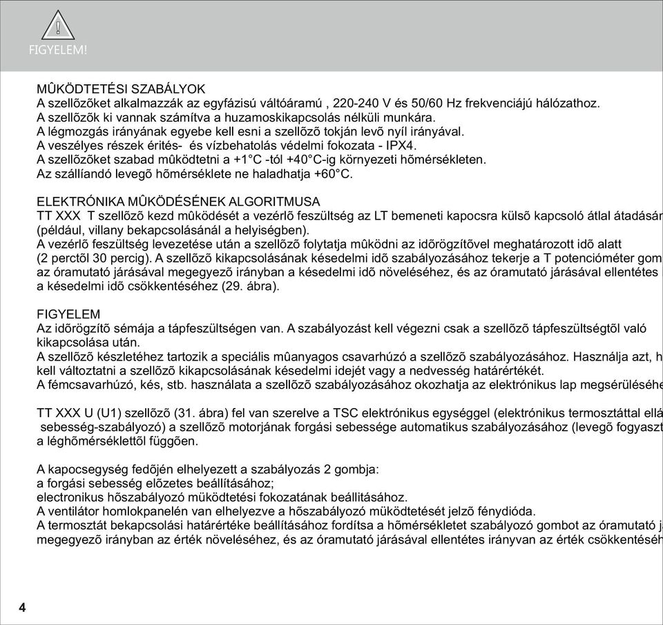 A szellõzõket szabad mûködtetni a +1 C -tól +40 C-ig környezeti hõmérsékleten. Az szállíandó levegõ hõmérséklete ne haladhatja +60 C.