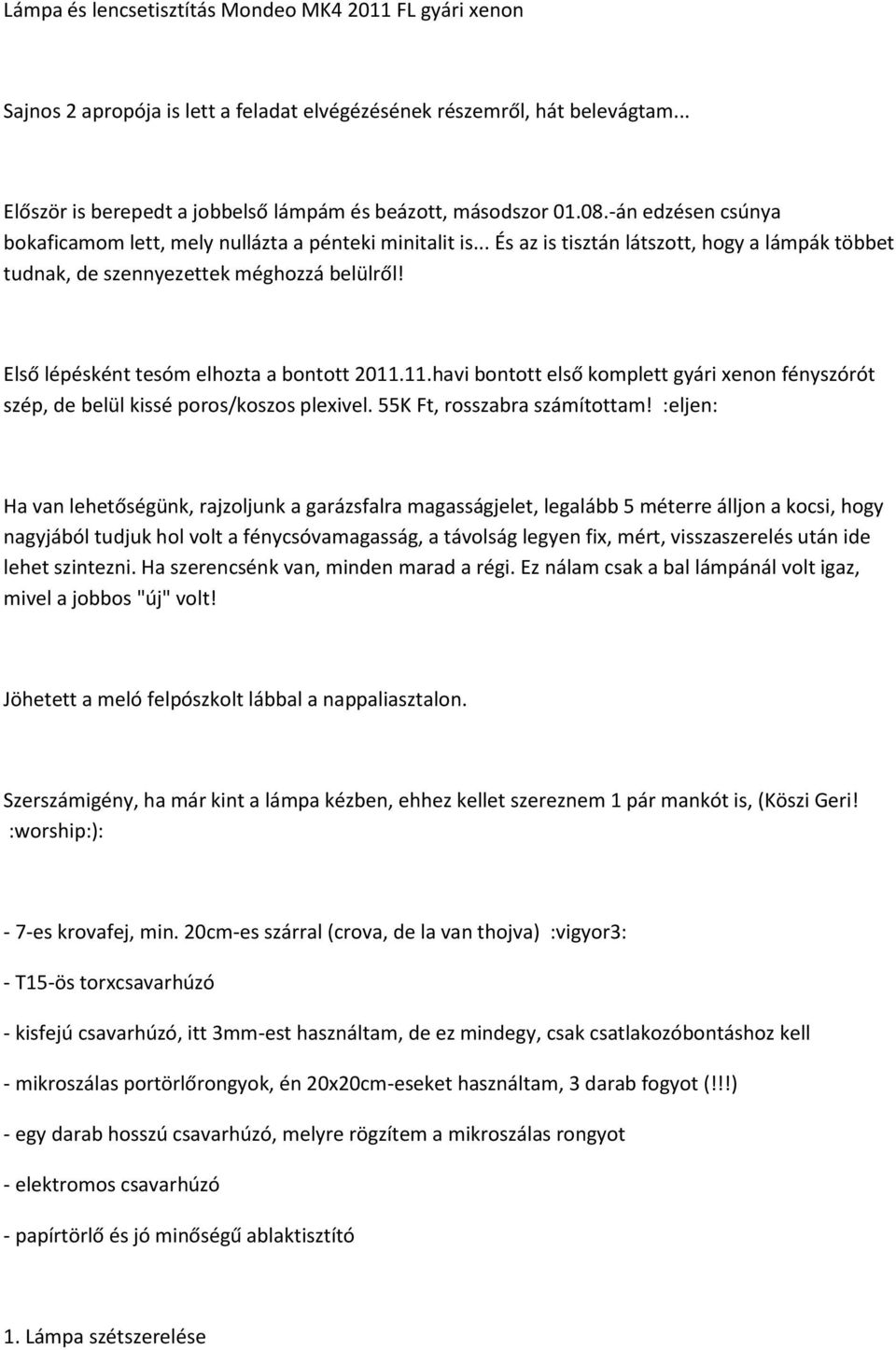 Első lépésként tesóm elhozta a bontott 2011.11.havi bontott első komplett gyári xenon fényszórót szép, de belül kissé poros/koszos plexivel. 55K Ft, rosszabra számítottam!