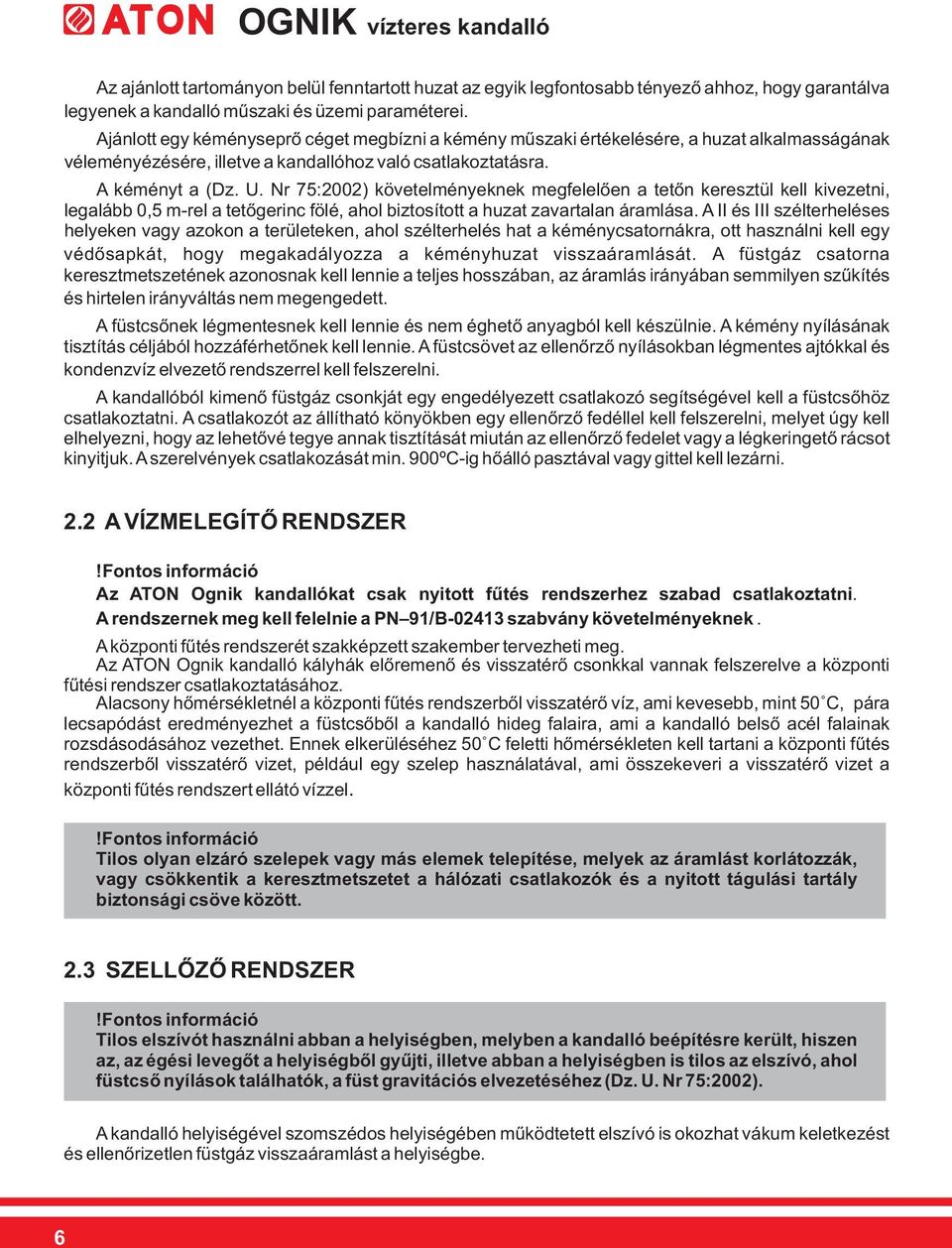 Nr 75:2002) követelményeknek megfelelően a tetőn keresztül kell kivezetni, legalább 0,5 m-rel a tetőgerinc fölé, ahol biztosított a huzat zavartalan áramlása.