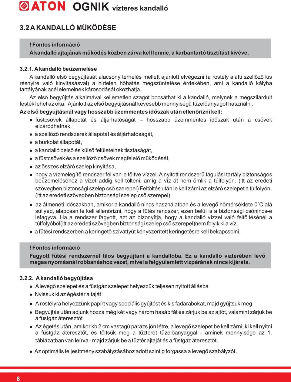 ami a kandalló kályha tartályának acél elemeinek károsodását okozhatja. Az első begyújtás alkalmával kellemetlen szagot bocsáthat ki a kandalló, melynek a megszilárdult festék lehet az oka.