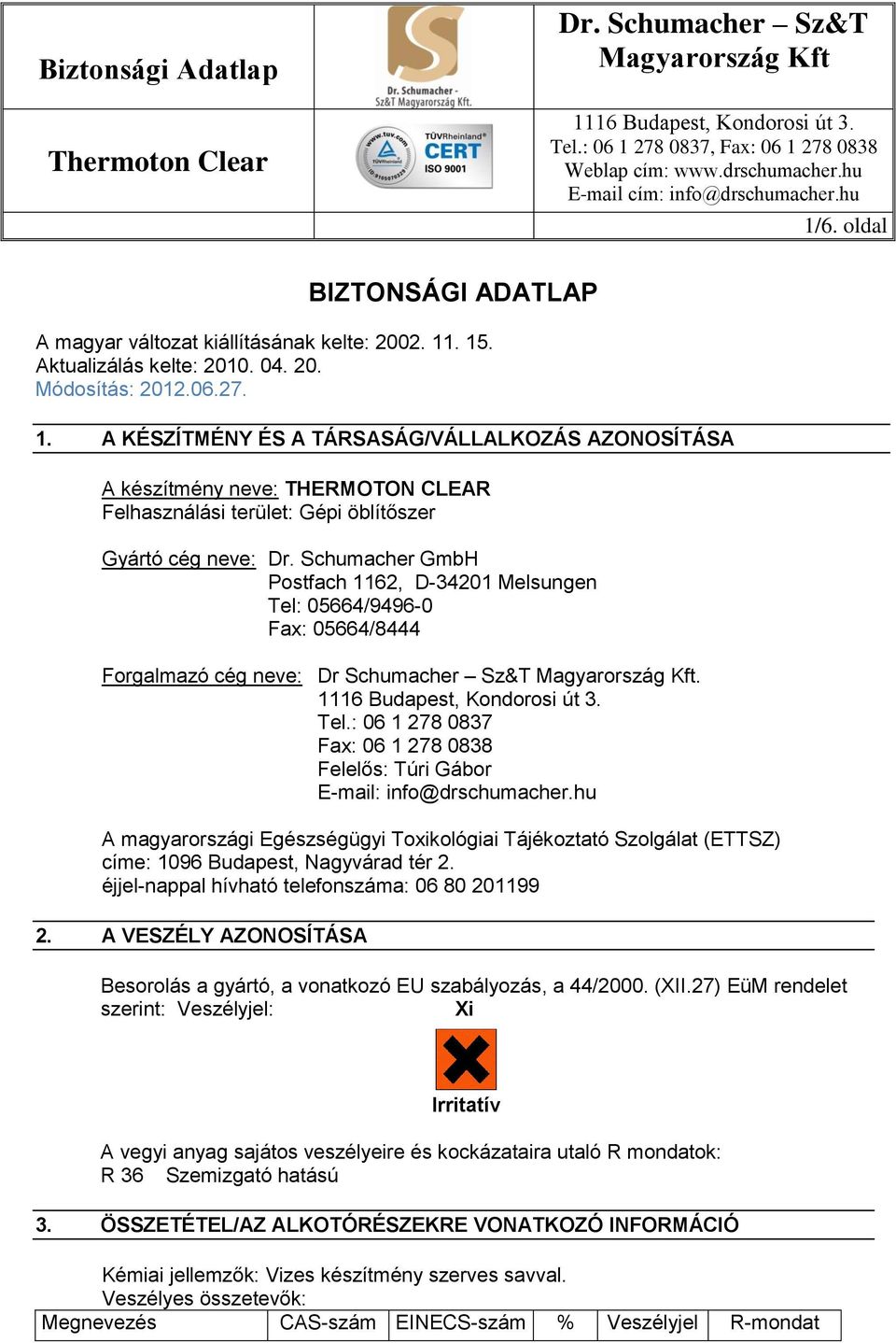 Schumacher GmbH Postfach 1162, D-34201 Melsungen Tel: 05664/9496-0 Fax: 05664/8444 Forgalmazó cég neve: Dr Schumacher Sz&T. Tel.: 06 1 278 0837 Fax: 06 1 278 0838 Felelős: Túri Gábor E-mail: info@drschumacher.