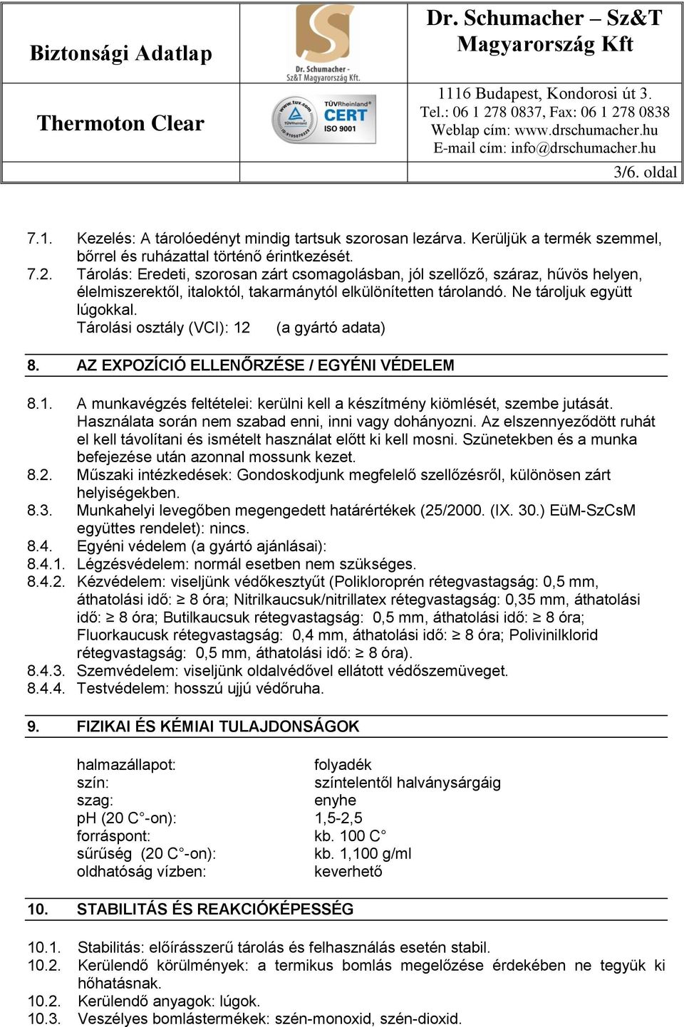 Tárolási osztály (VCI): 12 (a gyártó adata) 8. AZ EXPOZÍCIÓ ELLENŐRZÉSE / EGYÉNI VÉDELEM 8.1. A munkavégzés feltételei: kerülni kell a készítmény kiömlését, szembe jutását.