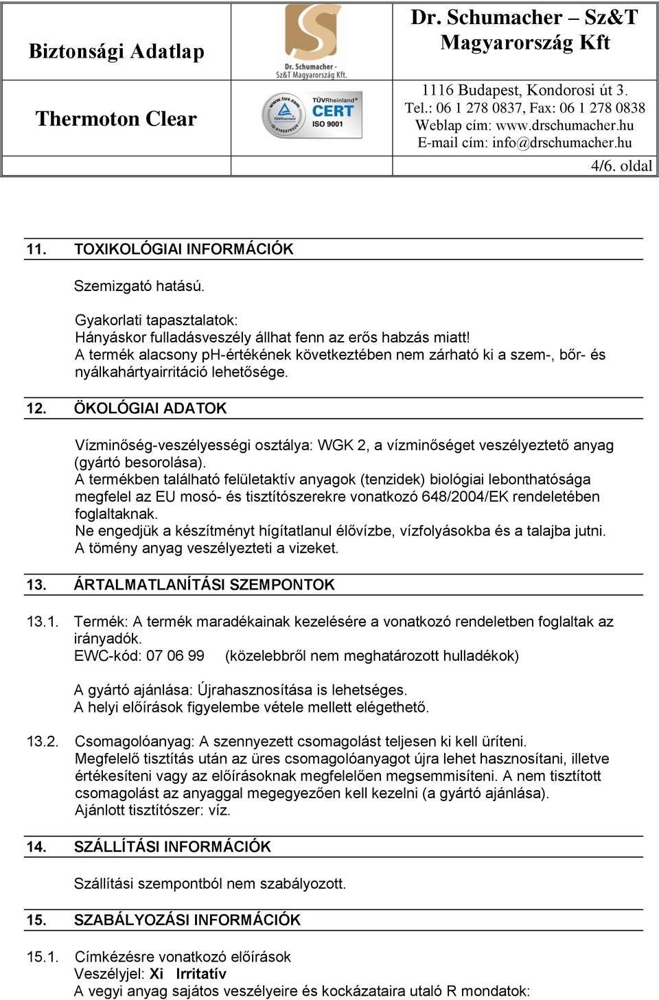 ÖKOLÓGIAI ADATOK Vízminőség-veszélyességi osztálya: WGK 2, a vízminőséget veszélyeztető anyag (gyártó besorolása).