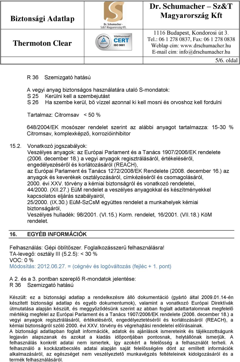 december 18.) a vegyi anyagok regisztrálásáról, értékeléséről, engedélyezéséről és korlátozásáról (REACH), az Európai Parlament és Tanács 1272/2008/EK Rendelete (2008. december 16.