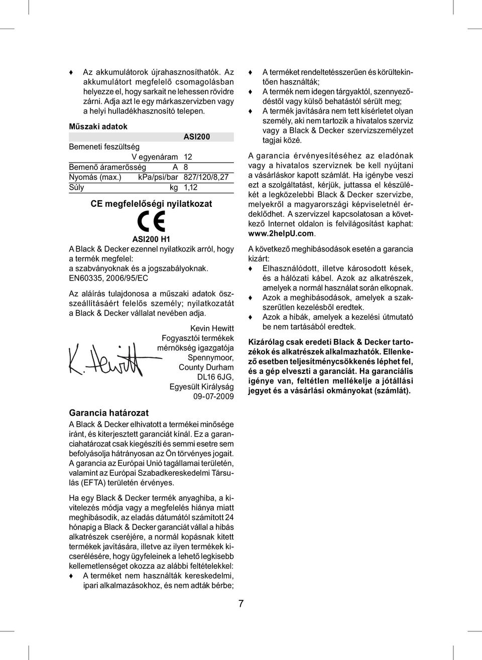 ) kpa/psi/bar 827/120/8,27 Súly kg 1,12 CE megfelelőségi nyilatkozat ASI200 H1 A Black & Decker ezennel nyilatkozik arról, hogy a termék megfelel: a szabványoknak és a jogszabályoknak.