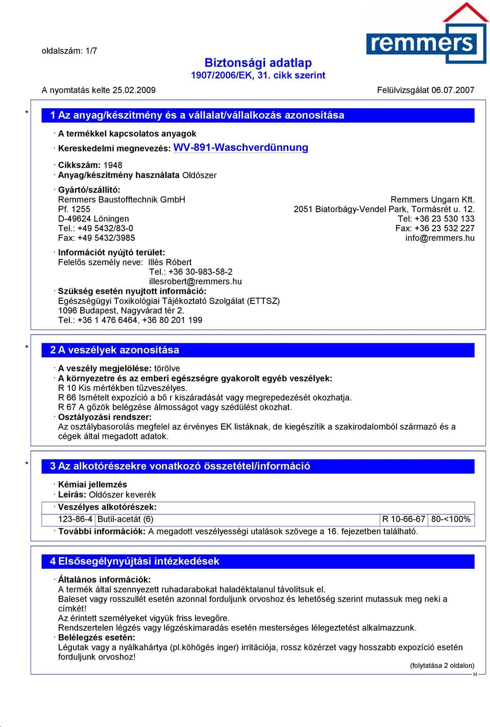 : +49 5432/83-0 Fax: +36 23 532 227 Fax: +49 5432/3985 info@remmers.hu Információt nyújtó terület: Felelős személy neve: Illés Róbert Tel.: +36 30-983-58-2 illesrobert@remmers.