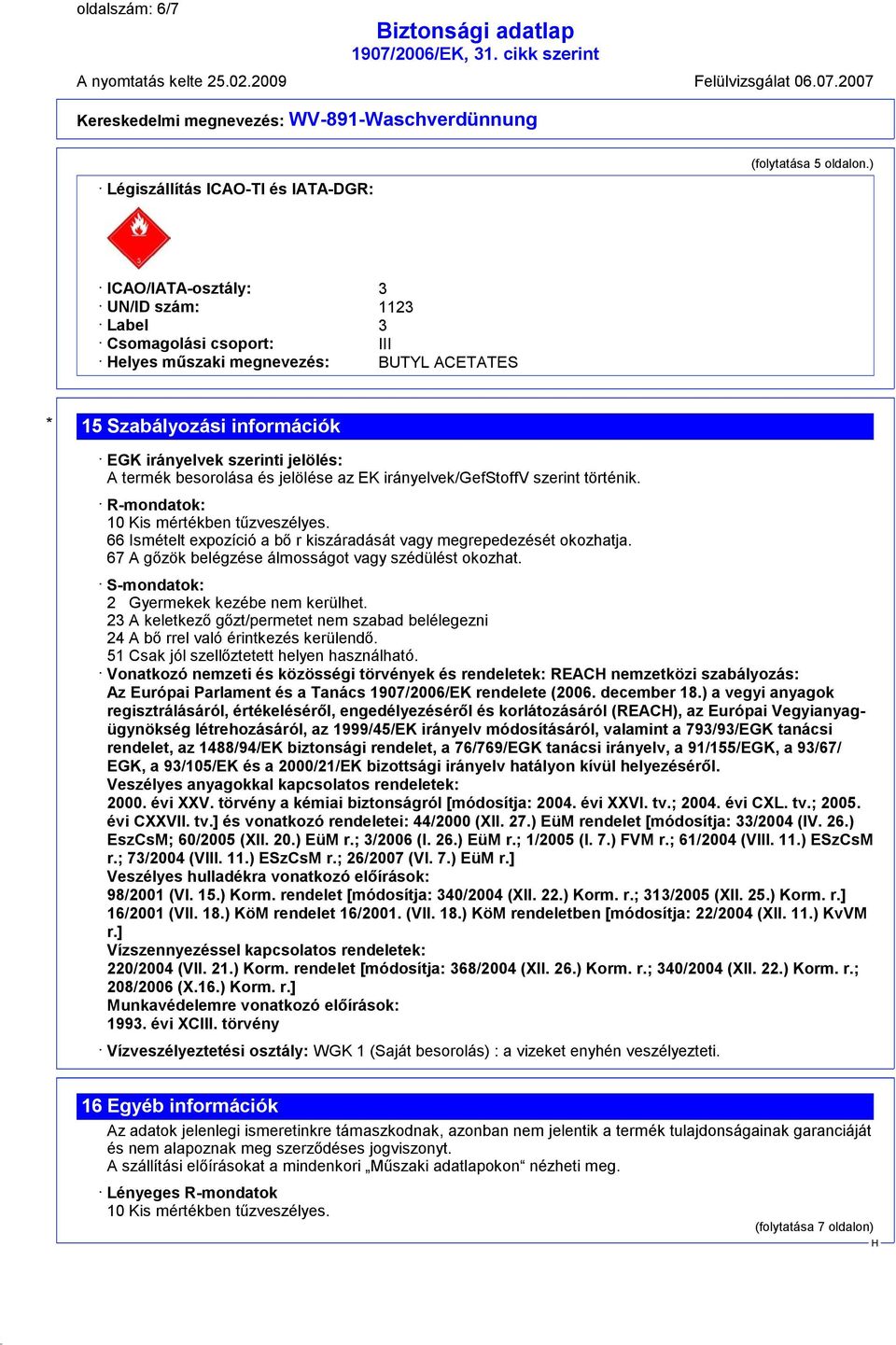 jelölése az EK irányelvek/gefstoffv szerint történik. R-mondatok: 10 Kis mértékben tűzveszélyes. 66 Ismételt expozíció a bő r kiszáradását vagy megrepedezését okozhatja.