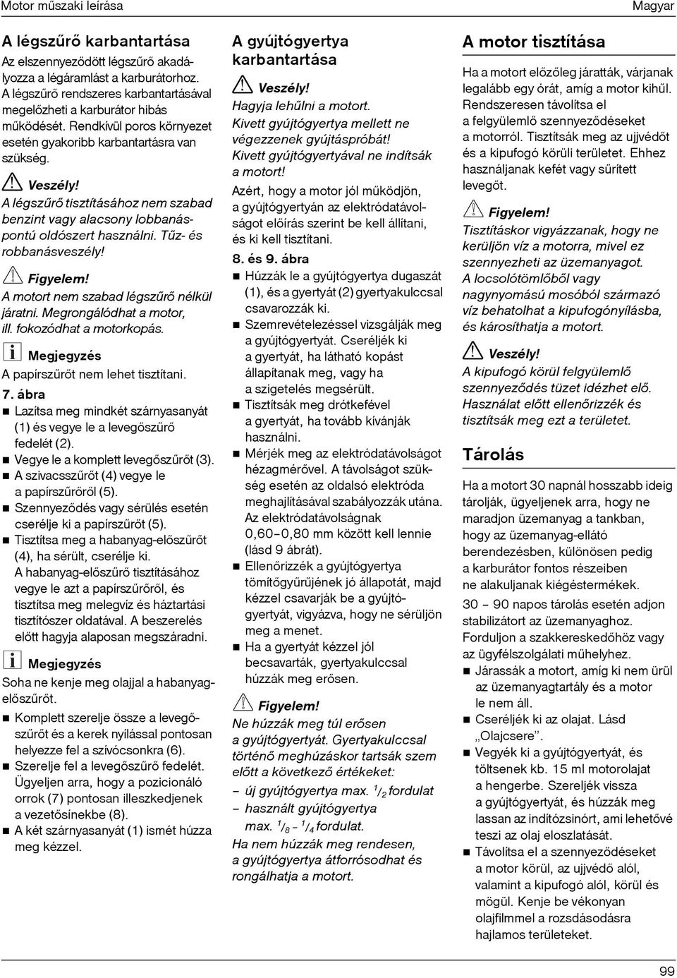 Tûz- és robbanásveszély Figyelem A motort nem szabad légszûrõ nélkül járatni. Megrongálódhat a motor, ill. fokozódhat a motorkopás. Megjegyzés A papírszûrõt nem lehet tisztítani. 7.