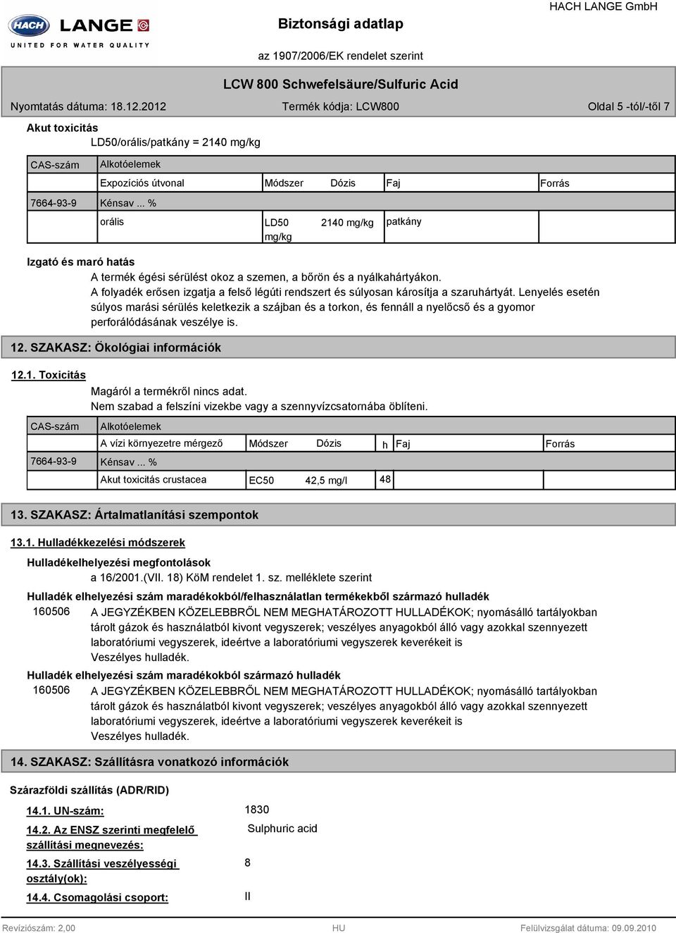 A folyadék erősen izgatja a felső légúti rendszert és súlyosan károsítja a szaruhártyát.