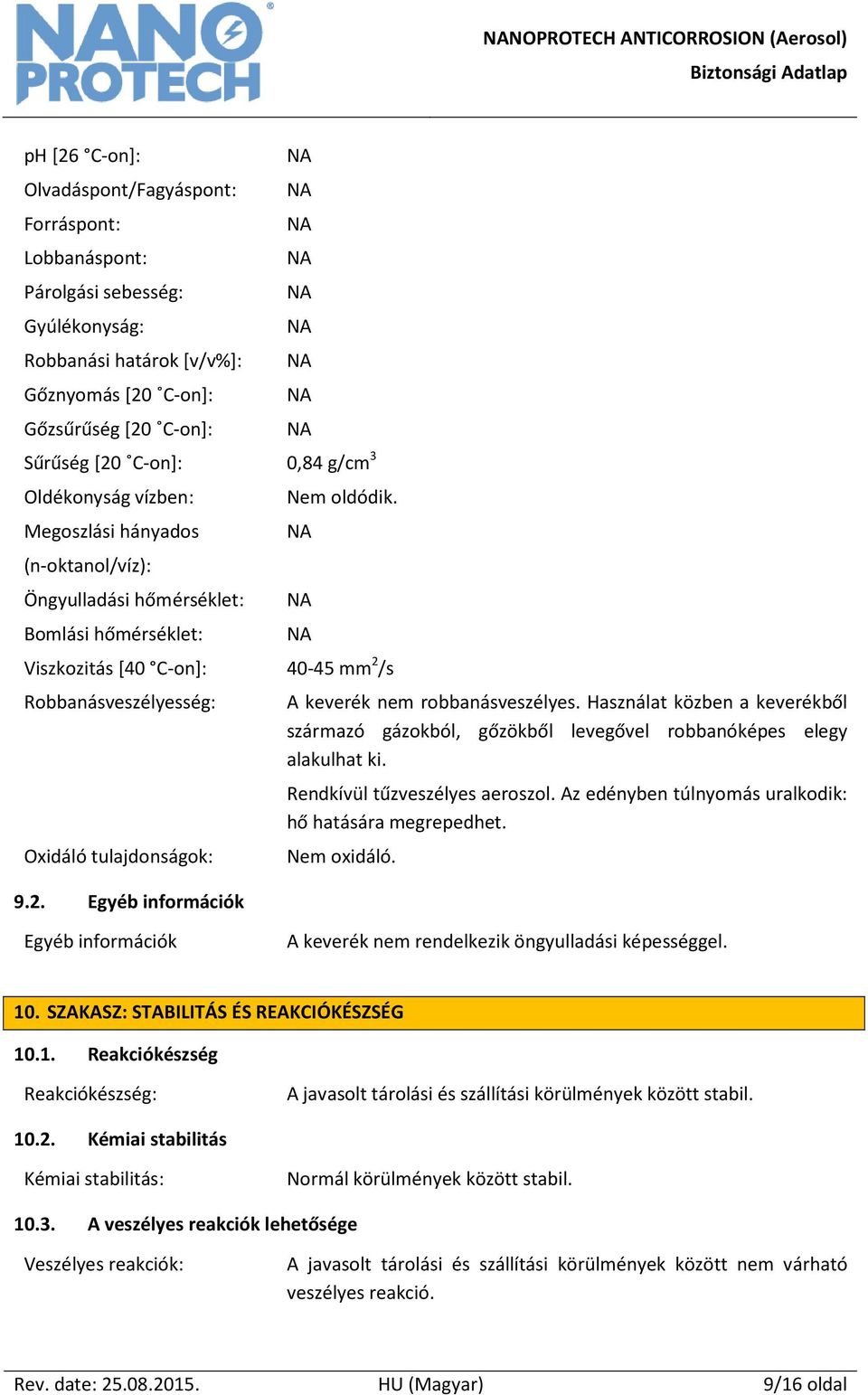 Viszkozitás [40 C-on]: 40-45 mm 2 /s Robbanásveszélyesség: Oxidáló tulajdonságok: 9.2. Egyéb információk A keverék nem robbanásveszélyes.