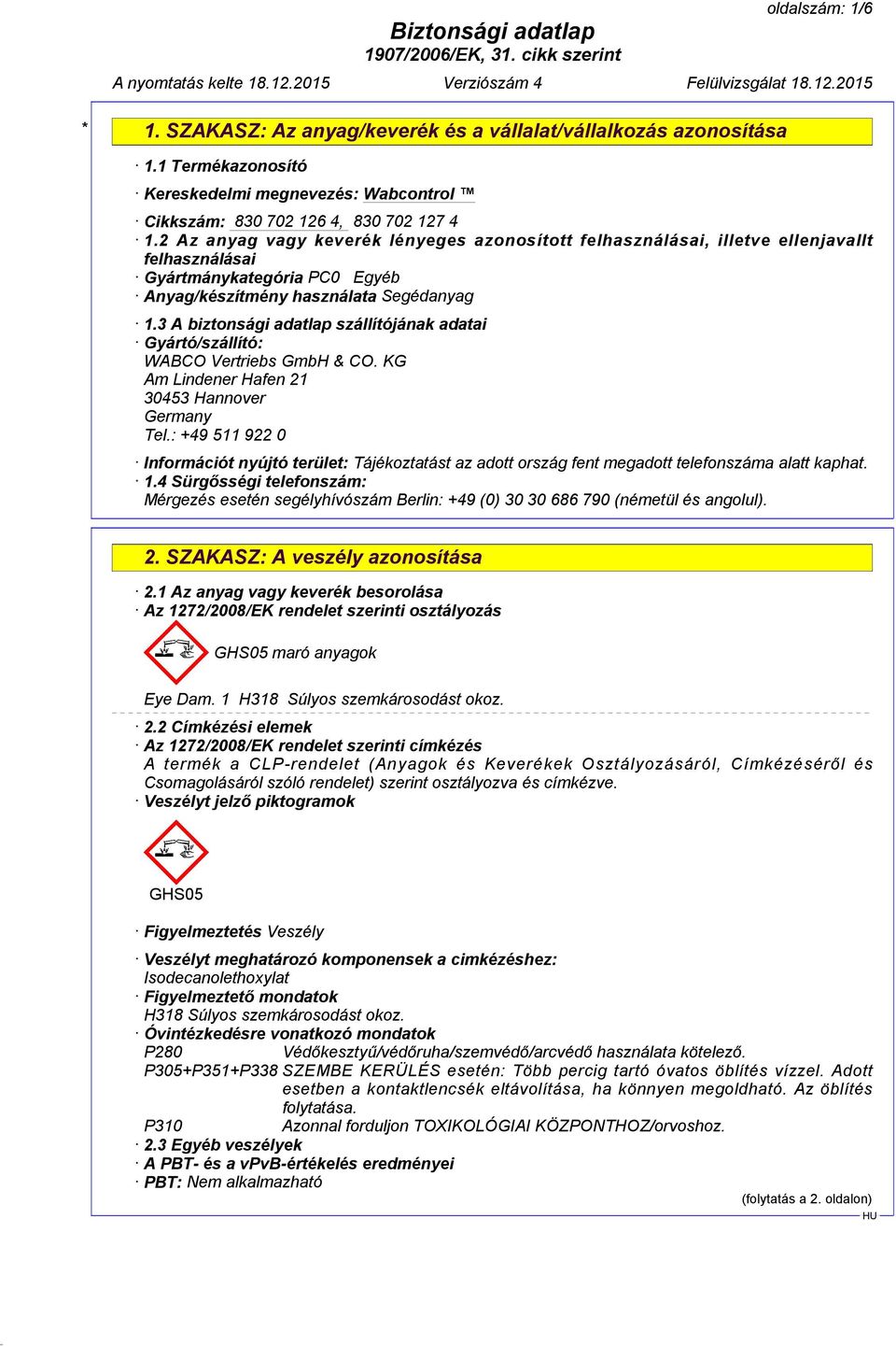 3 A biztonsági adatlap szállítójának adatai Gyártó/szállító: WABCO Vertriebs GmbH & CO. KG Am Lindener Hafen 21 30453 Hannover Germany Tel.