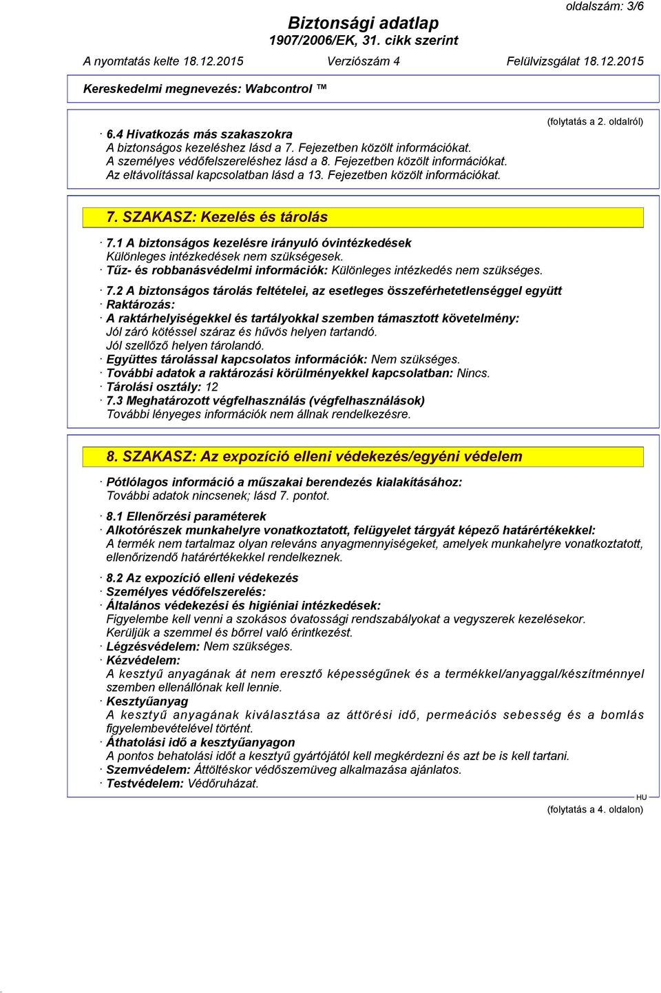 Tűz- és robbanásvédelmi információk: Különleges intézkedés nem szükséges. 7.