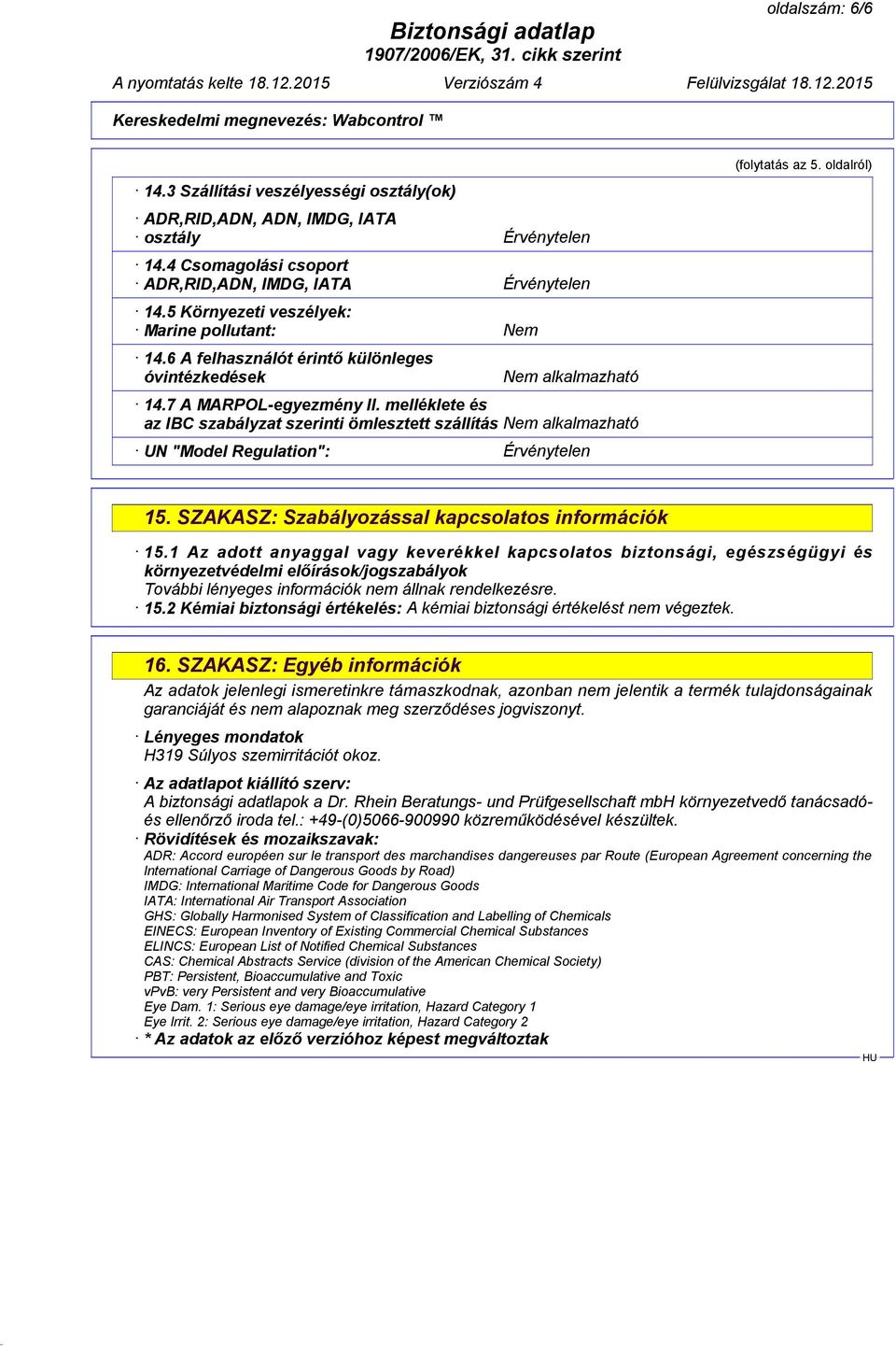 melléklete és az IBC szabályzat szerinti ömlesztett szállítás Nem alkalmazható UN "Model Regulation": Érvénytelen (folytatás az 5. oldalról) 15. SZAKASZ: Szabályozással kapcsolatos információk 15.