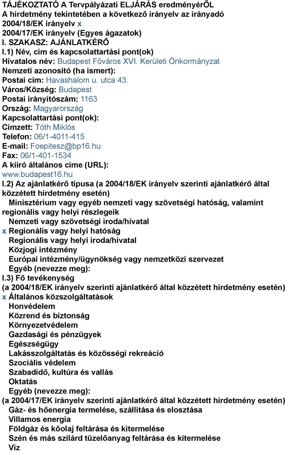 Postai irányítószám: 1163 Ország: Magyarország Kapcsolattartási pont(ok): Címzett: Tóth Miklós Telefon: 06/1-4011-415 E-mail: Foepitesz@bp16.hu Fax: 06/1-401-1534 A kiíró általános címe (URL): www.