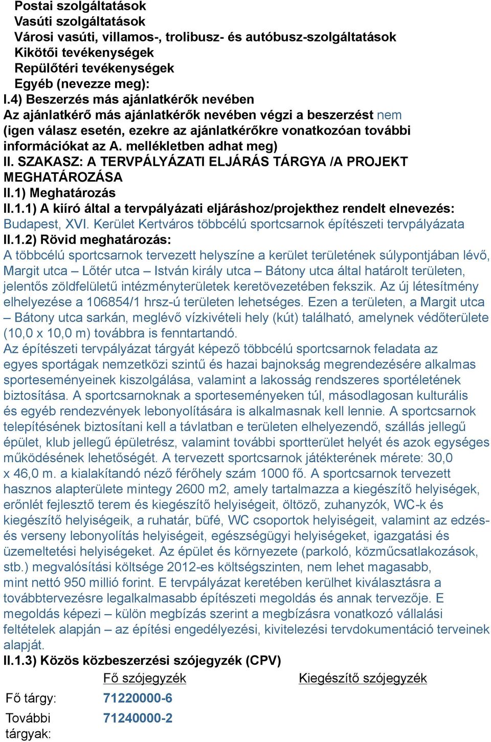 mellékletben adhat meg) II. SZAKASZ: A TERVPÁLYÁZATI ELJÁRÁS TÁRGYA /A PROJEKT MEGHATÁROZÁSA II.1) Meghatározás II.1.1) A kiíró által a tervpályázati eljáráshoz/projekthez rendelt elnevezés: Budapest, XVI.