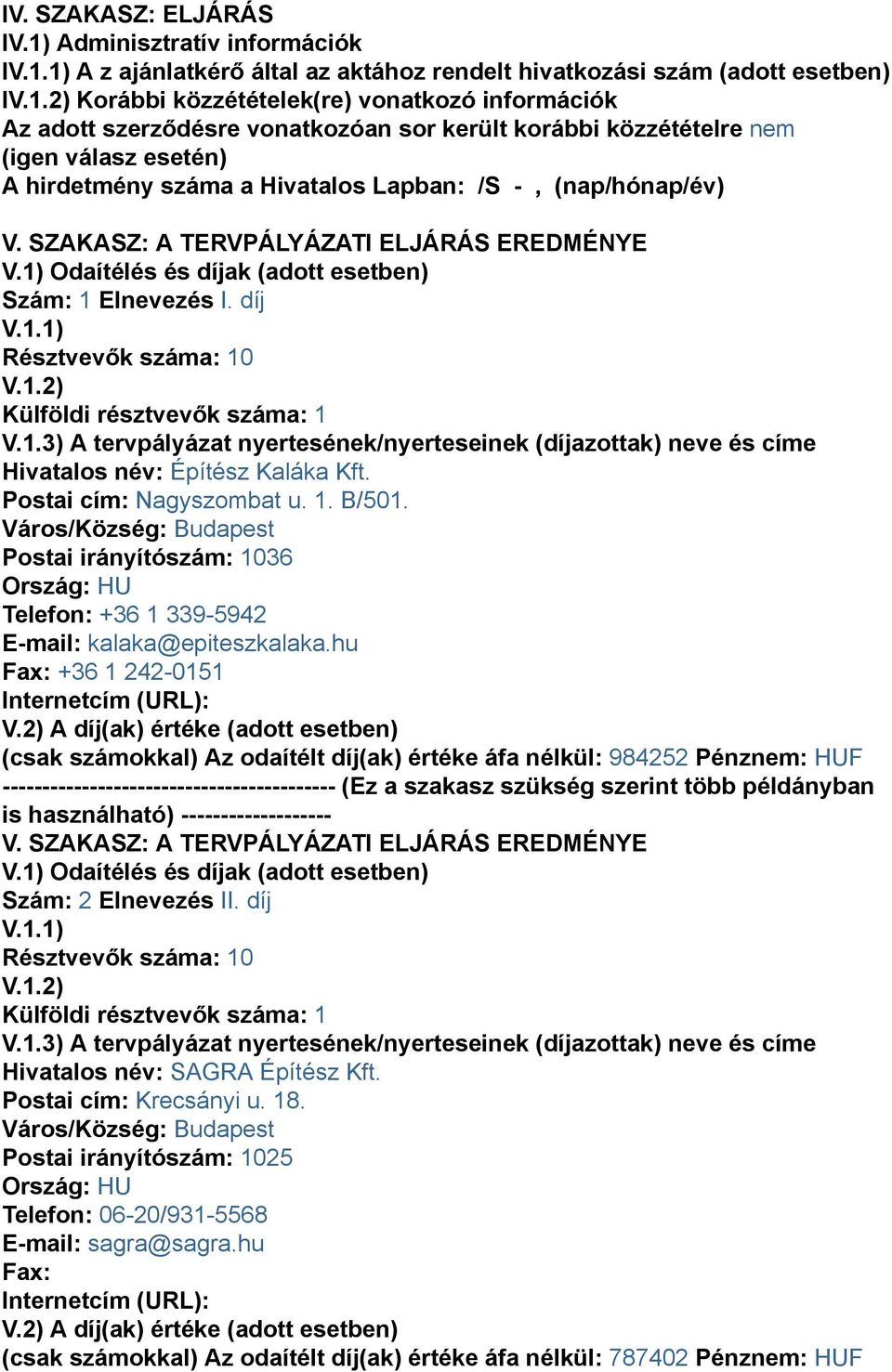 korábbi közzétételre nem (igen válasz esetén) A hirdetmény száma a Hivatalos Lapban: /S -, (nap/hónap/év) Szám: 1 Elnevezés I. díj Hivatalos név: Építész Kaláka Kft. Postai cím: Nagyszombat u. 1. B/501.