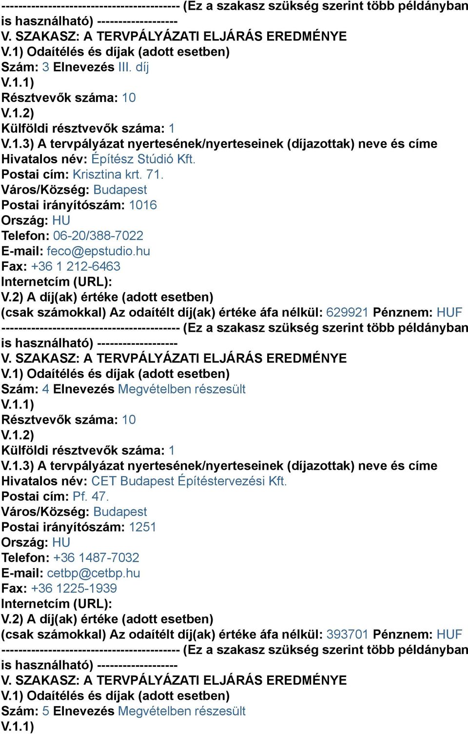 hu Fax: +36 1 212-6463 (csak számokkal) Az odaítélt díj(ak) értéke áfa nélkül: 629921 Pénznem: HUF Szám: 4 Elnevezés Megvételben részesült