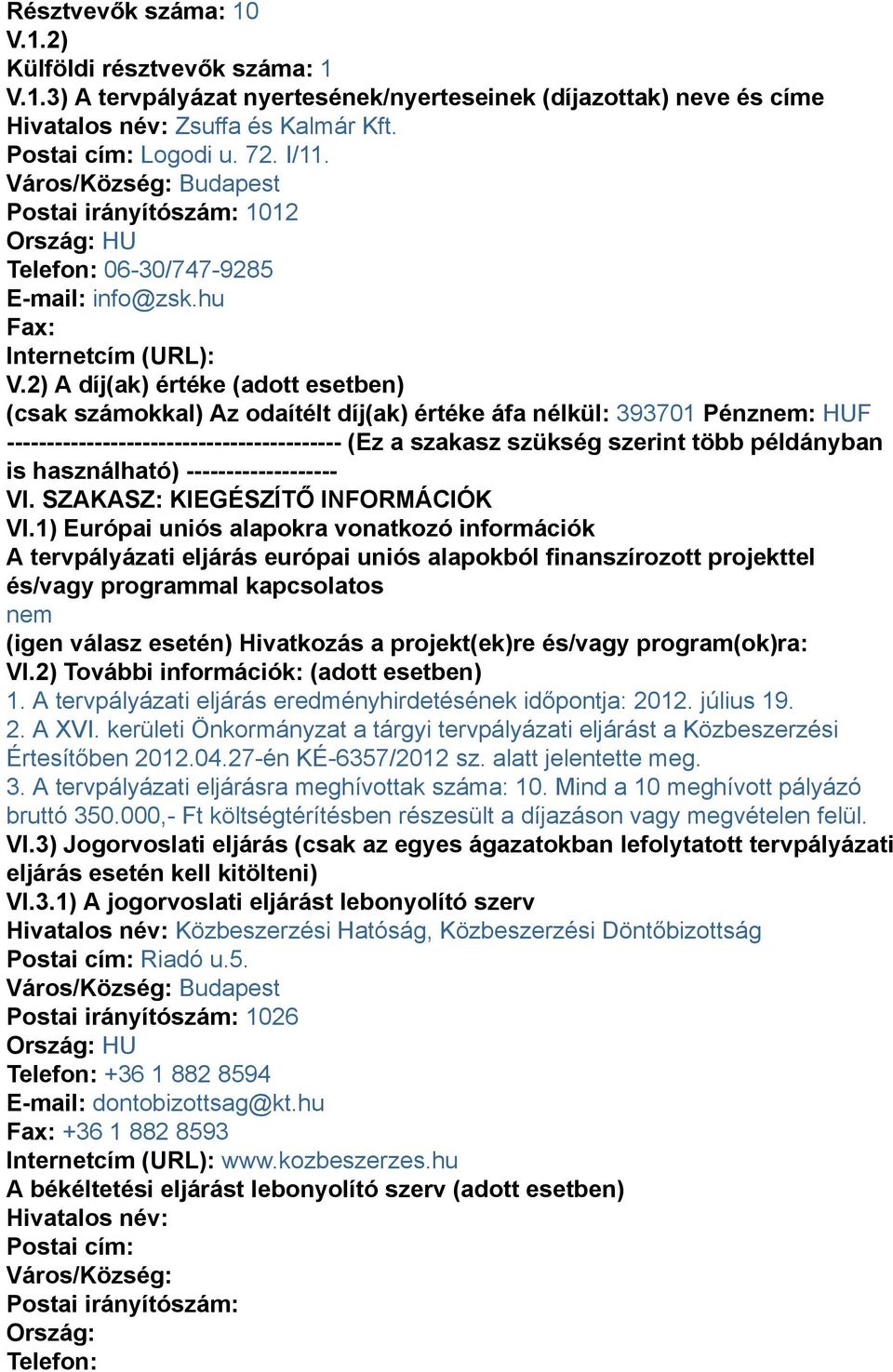 1) Európai uniós alapokra vonatkozó információk A tervpályázati eljárás európai uniós alapokból finanszírozott projekttel és/vagy programmal kapcsolatos nem (igen válasz esetén) Hivatkozás a