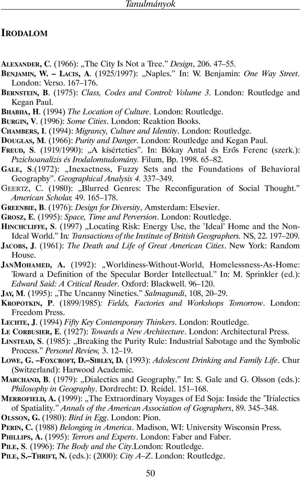 London: Reaktion Books. CHAMBERS, I. (1994): Migrancy, Culture and Identity. London: Routledge. DOUGLAS, M. (1966): Purity and Danger. London: Routledge and Kegan Paul. FREUD, S.