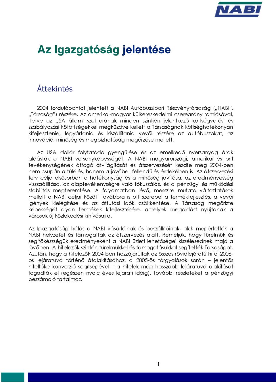 költséghatékonyan kifejlesztenie, legyártania és kiszállítania vevői részére az autóbuszokat, az innováció, minőség és megbízhatóság megőrzése mellett.