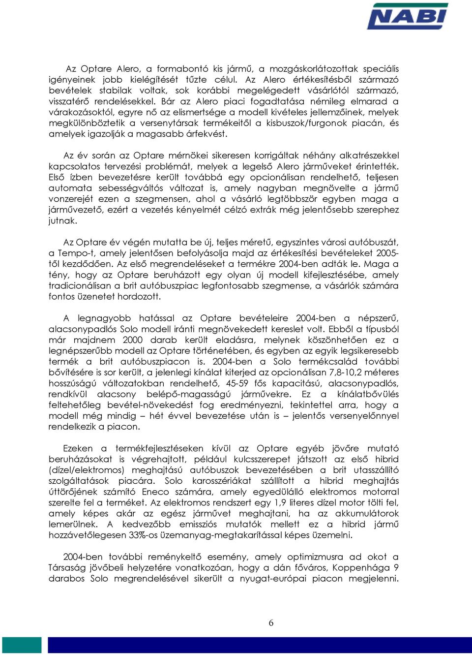 Bár az Alero piaci fogadtatása némileg elmarad a várakozásoktól, egyre nő az elismertsége a modell kivételes jellemzőinek, melyek megkülönböztetik a versenytársak termékeitől a kisbuszok/furgonok