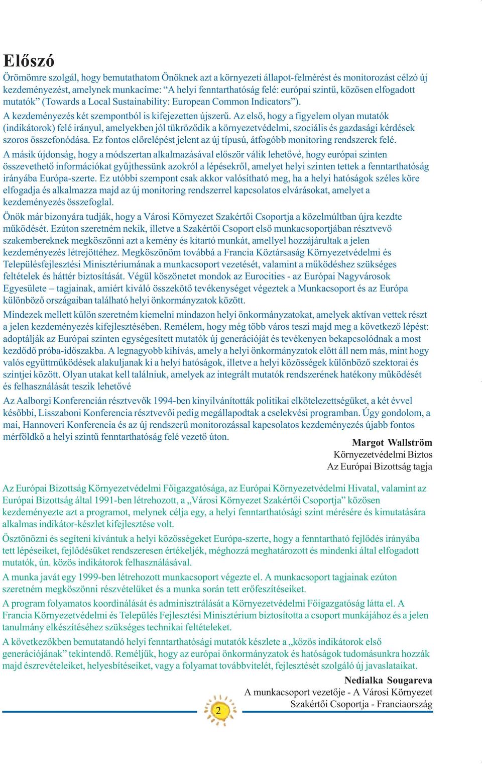 Az elsõ, hogy figyelem olyn muttók (indikátorok) felé irányul, melyekben jól tükrözõdik környezetvédelmi, szociális és gzdsági kérdések szoros összefonódás.