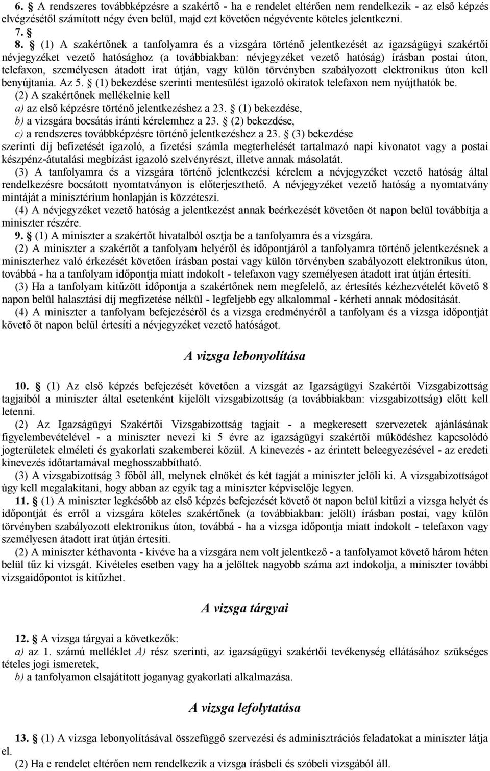 telefaxon, személyesen átadott irat útján, vagy külön törvényben szabályozott elektronikus úton kell benyújtania. Az 5. (1) bekezdése szerinti mentesülést igazoló okiratok telefaxon nem nyújthatók be.