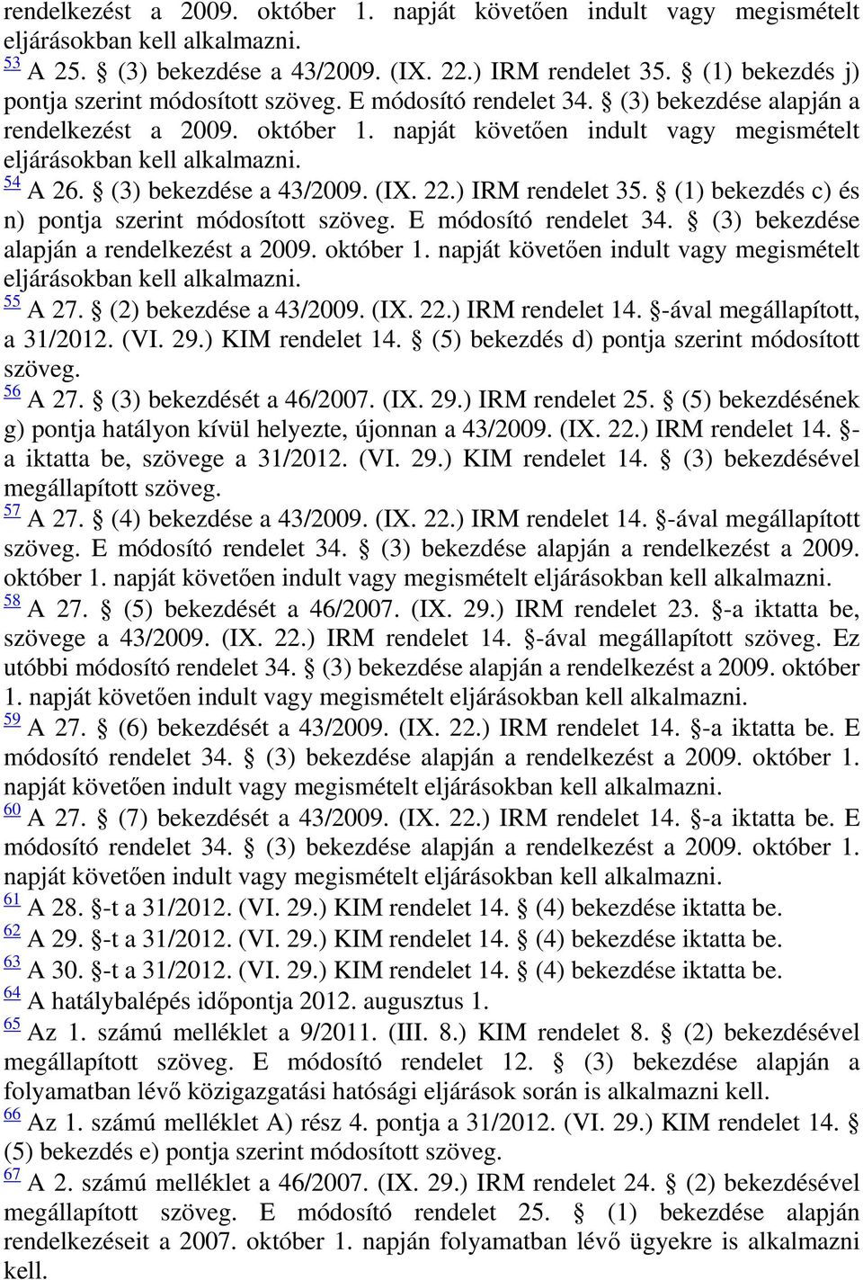 (5) bekezdés d) pontja szerint módosított szöveg. 56 A 27. (3) bekezdését a 46/2007. (IX. 29.) IRM rendelet 25. (5) bekezdésének g) pontja hatályon kívül helyezte, újonnan a 43/2009. (IX. 22.