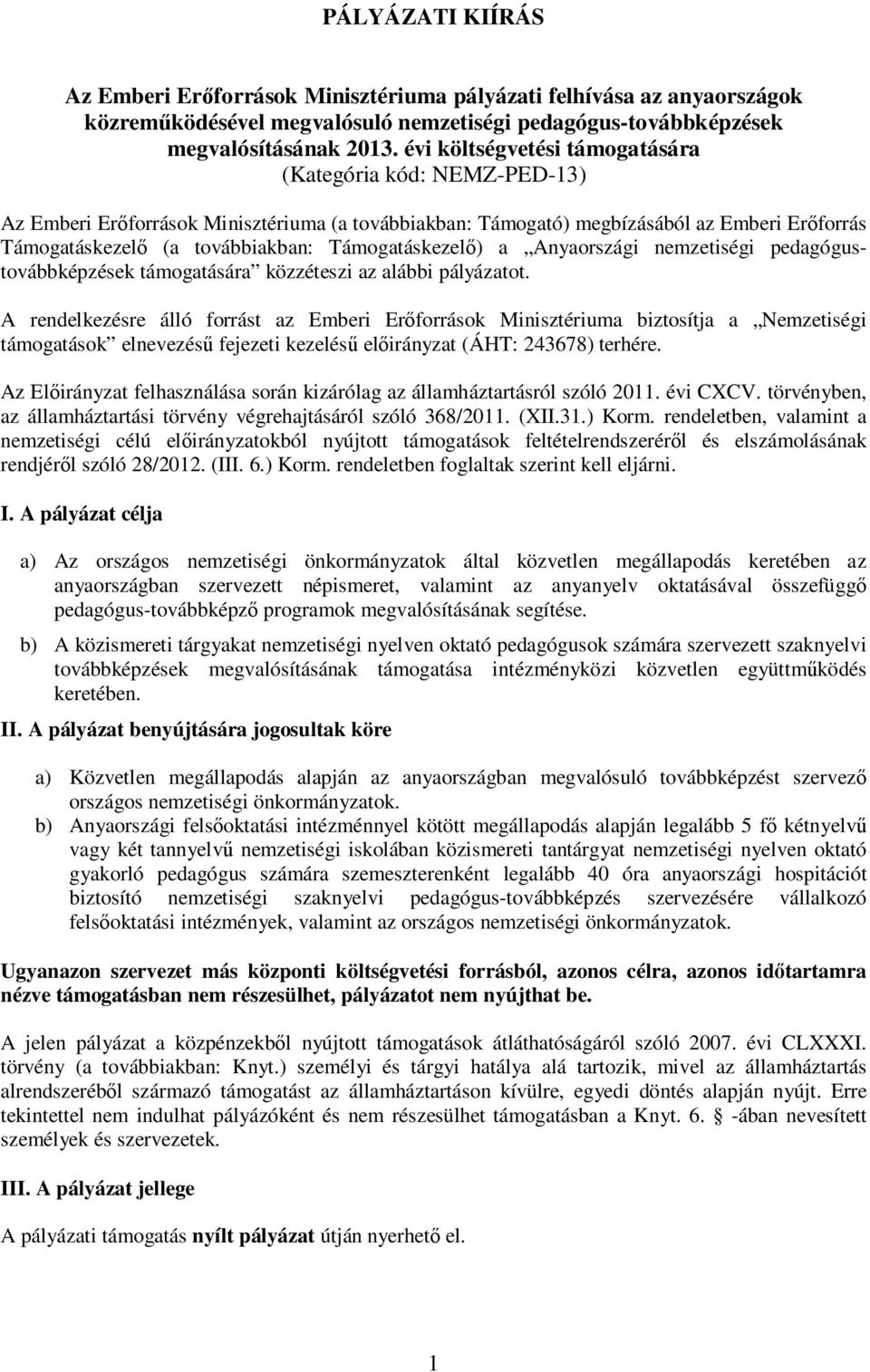 Támogatáskezelı) a Anyaországi nemzetiségi pedagógustovábbképzések támogatására közzéteszi az alábbi pályázatot.