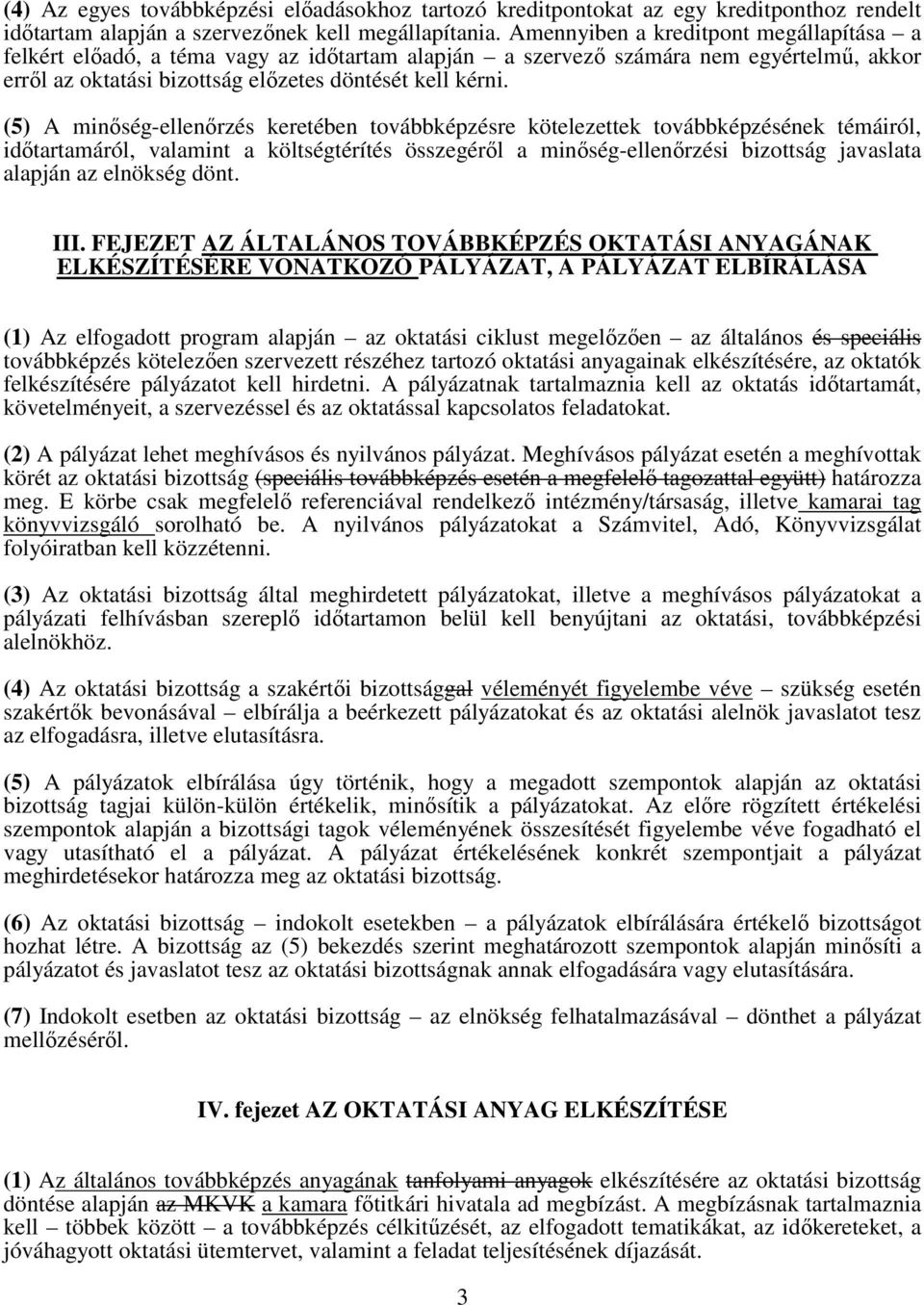 (5) A minıség-ellenırzés keretében továbbképzésre kötelezettek továbbképzésének témáiról, idıtartamáról, valamint a költségtérítés összegérıl a minıség-ellenırzési bizottság javaslata alapján az