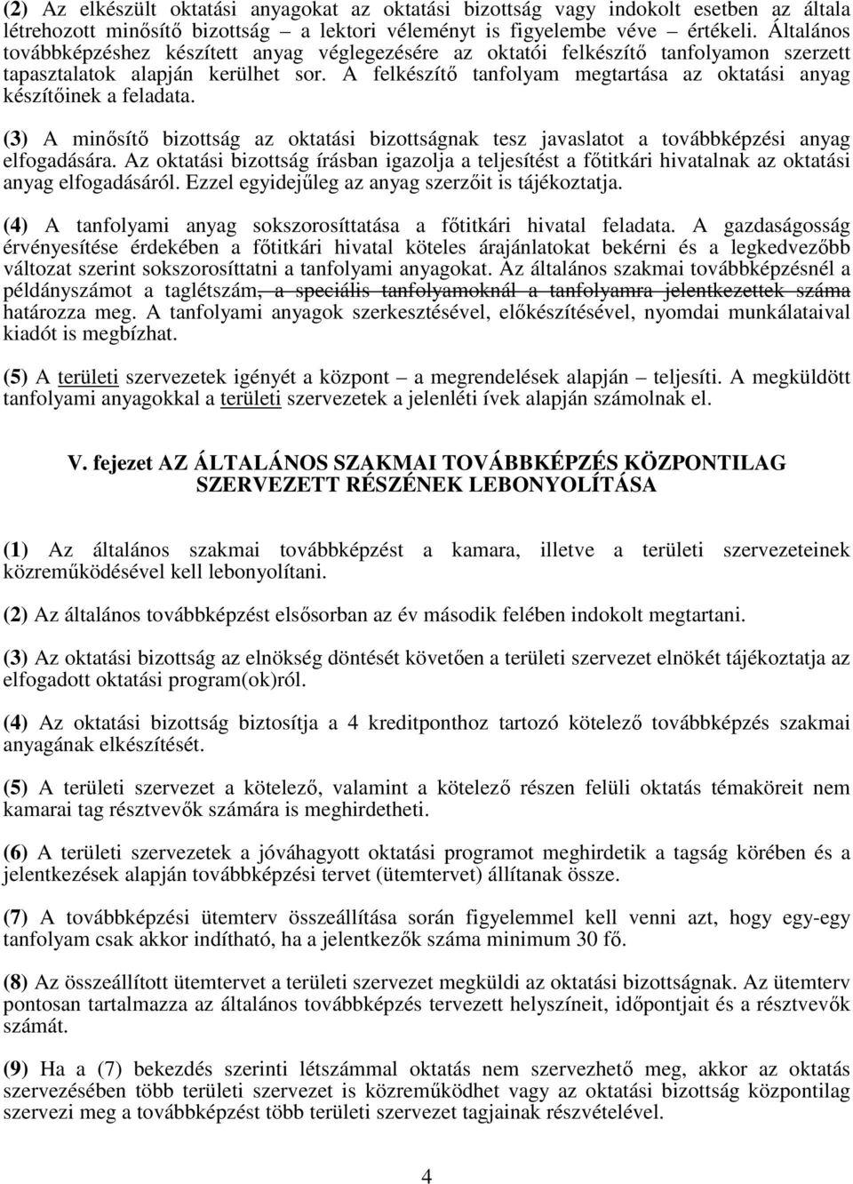 A felkészítı tanfolyam megtartása az oktatási anyag készítıinek a feladata. (3) A minısítı bizottság az oktatási bizottságnak tesz javaslatot a továbbképzési anyag elfogadására.