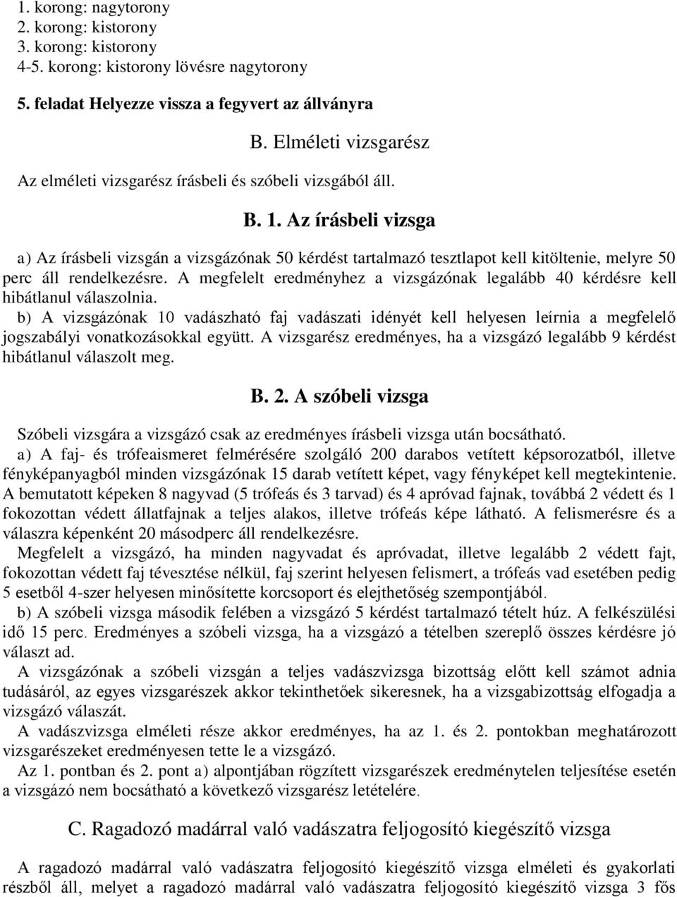 Az írásbeli vizsga a) Az írásbeli vizsgán a vizsgázónak 50 kérdést tartalmazó tesztlapot kell kitöltenie, melyre 50 perc áll rendelkezésre.