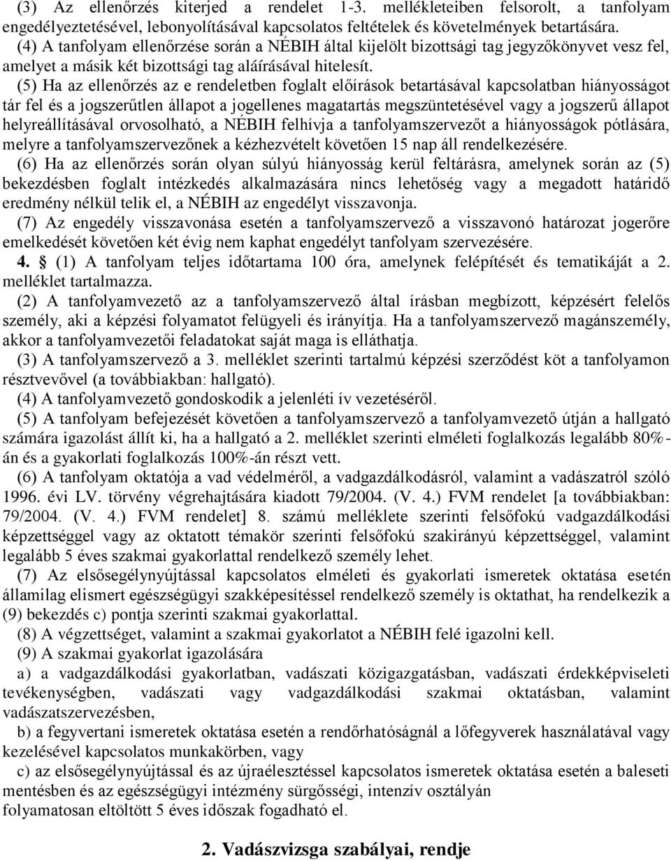 (5) Ha az ellenőrzés az e rendeletben foglalt előírások betartásával kapcsolatban hiányosságot tár fel és a jogszerűtlen állapot a jogellenes magatartás megszüntetésével vagy a jogszerű állapot