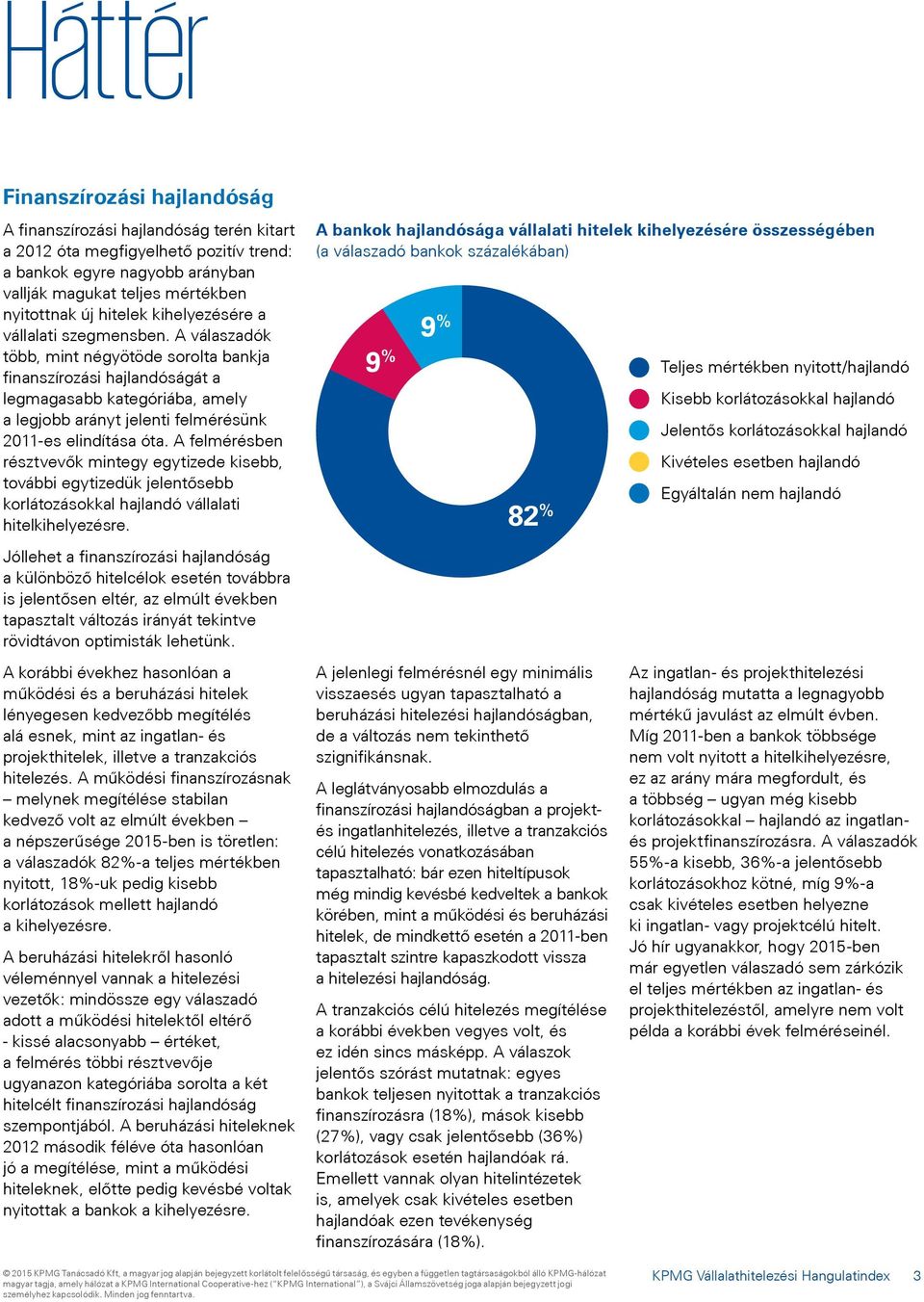 A válaszadók több, mint négyötöde sorolta bankja finanszírozási hajlandóságát a legmagasabb kategóriába, amely a legjobb arányt jelenti felmérésünk 2011-es elindítása óta.