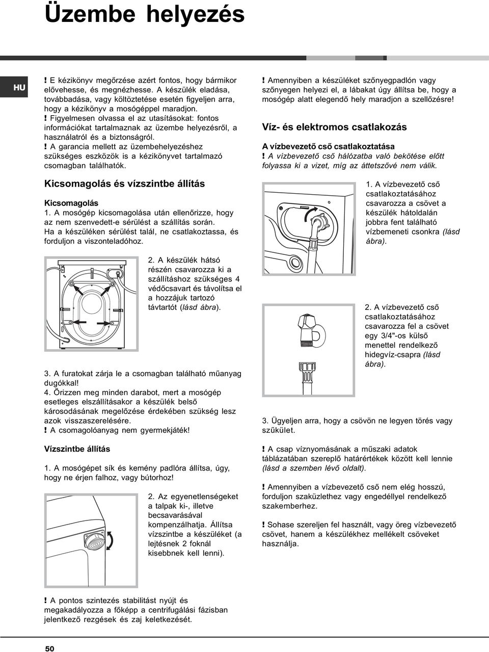 ! Figyelmesen olvassa el az utasításokat: fontos információkat tartalmaznak az üzembe helyezésrõl, a használatról és a biztonságról.
