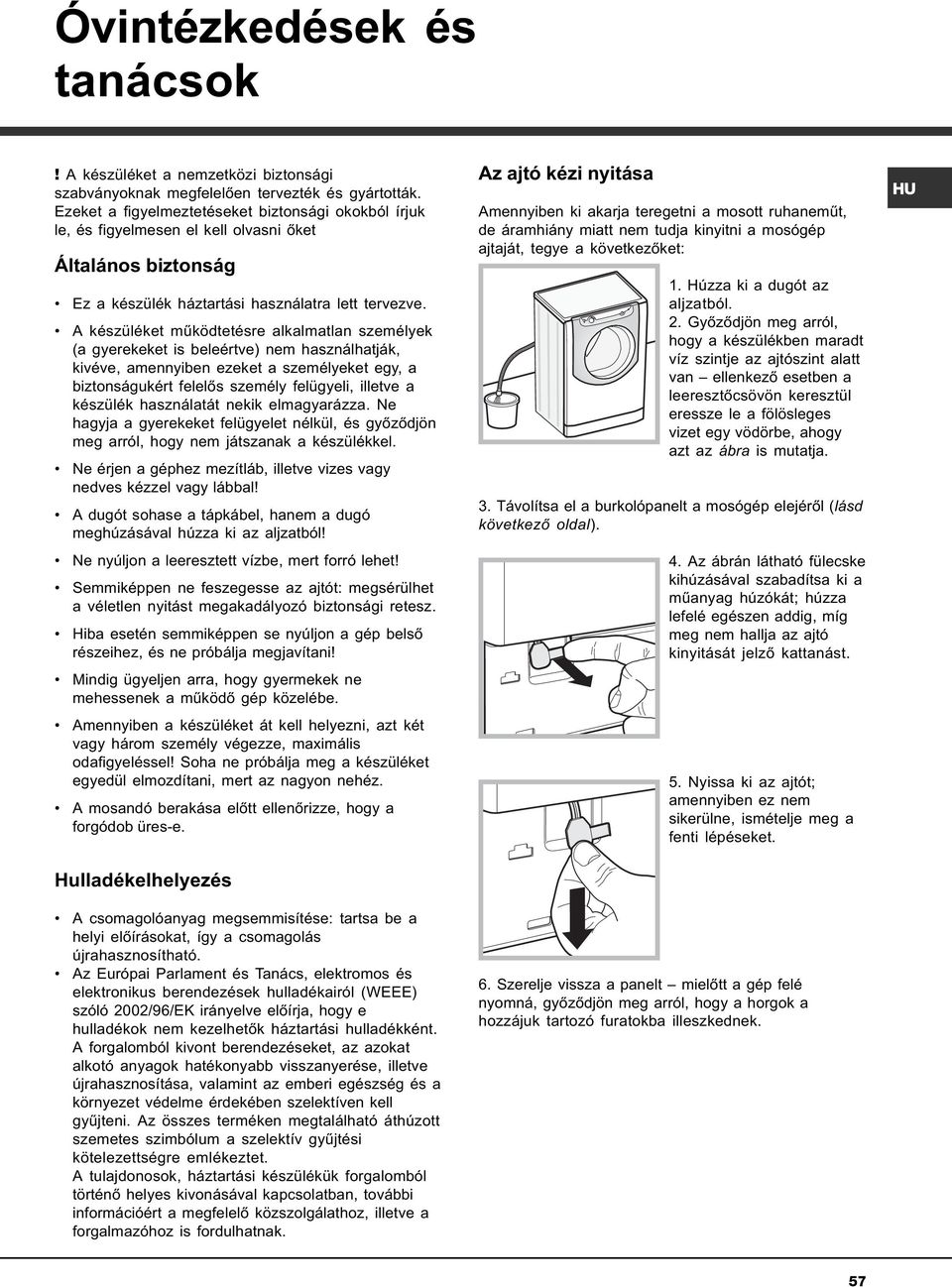 A készüléket mûködtetésre alkalmatlan személyek (a gyerekeket is beleértve) nem használhatják, kivéve, amennyiben ezeket a személyeket egy, a biztonságukért felelõs személy felügyeli, illetve a