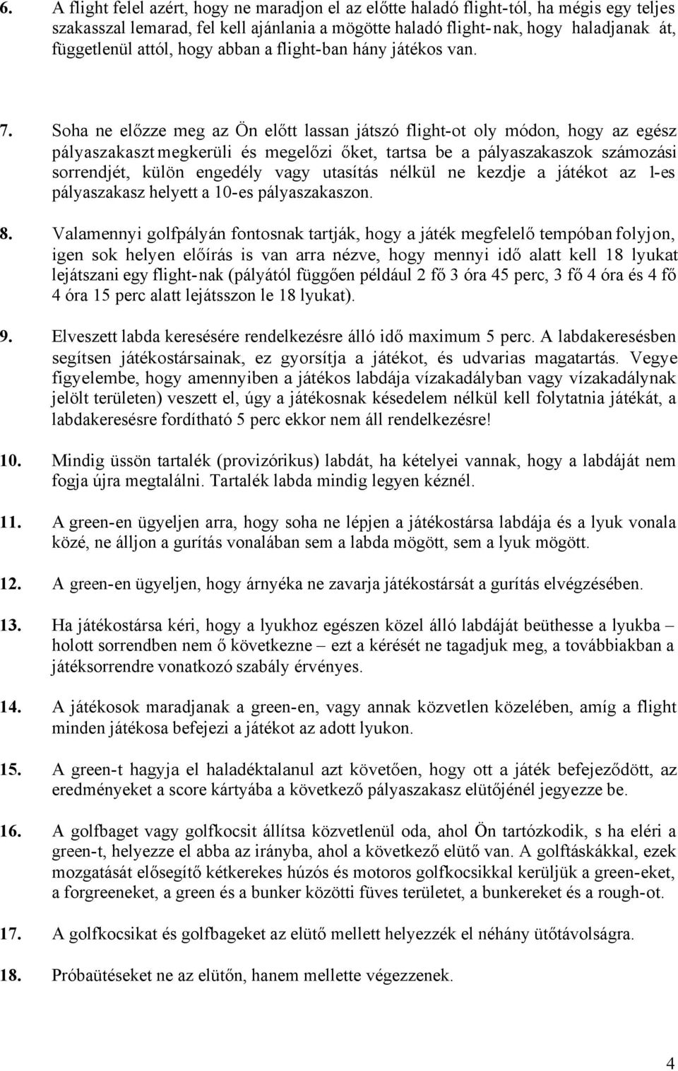 Soha ne előzze meg az Ön előtt lassan játszó flight-ot oly módon, hogy az egész pályaszakaszt megkerüli és megelőzi őket, tartsa be a pályaszakaszok számozási sorrendjét, külön engedély vagy utasítás